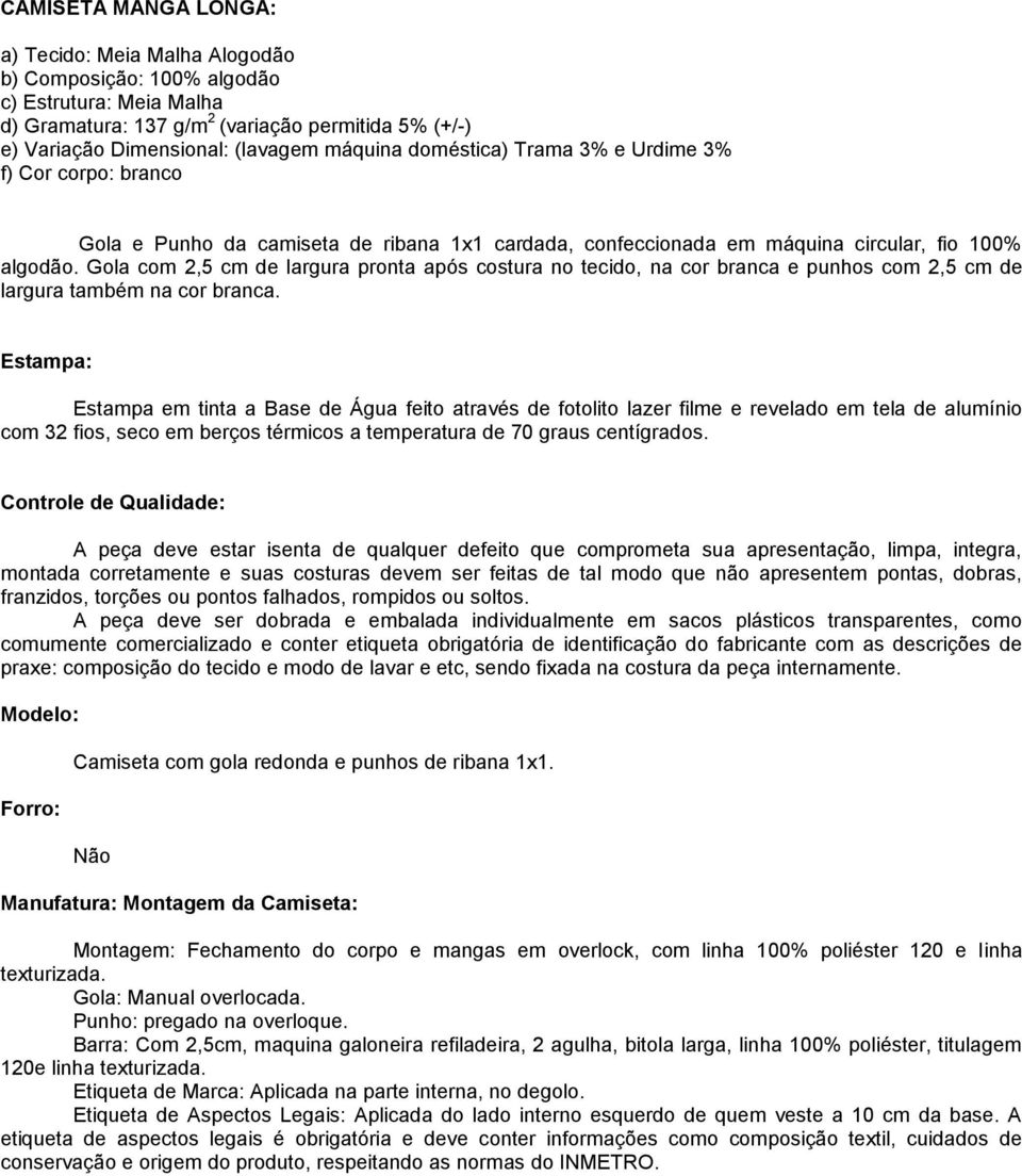 Gola com 2,5 cm de largura pronta após costura no tecido, na cor branca e punhos com 2,5 cm de largura também na cor branca.