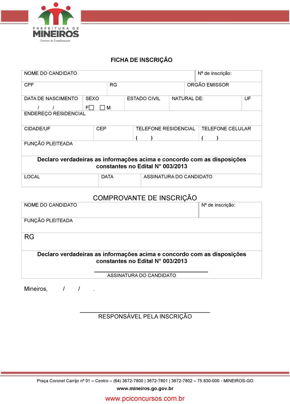 constantes no Edital N 003/2013 LOCAL DATA ASSINATURA DO CANDIDATO NOME DO CANDIDATO COMPROVANTE DE INSCRIÇÃO Nº de inscrição: FUNÇÃO PLEITEADA RG Declaro