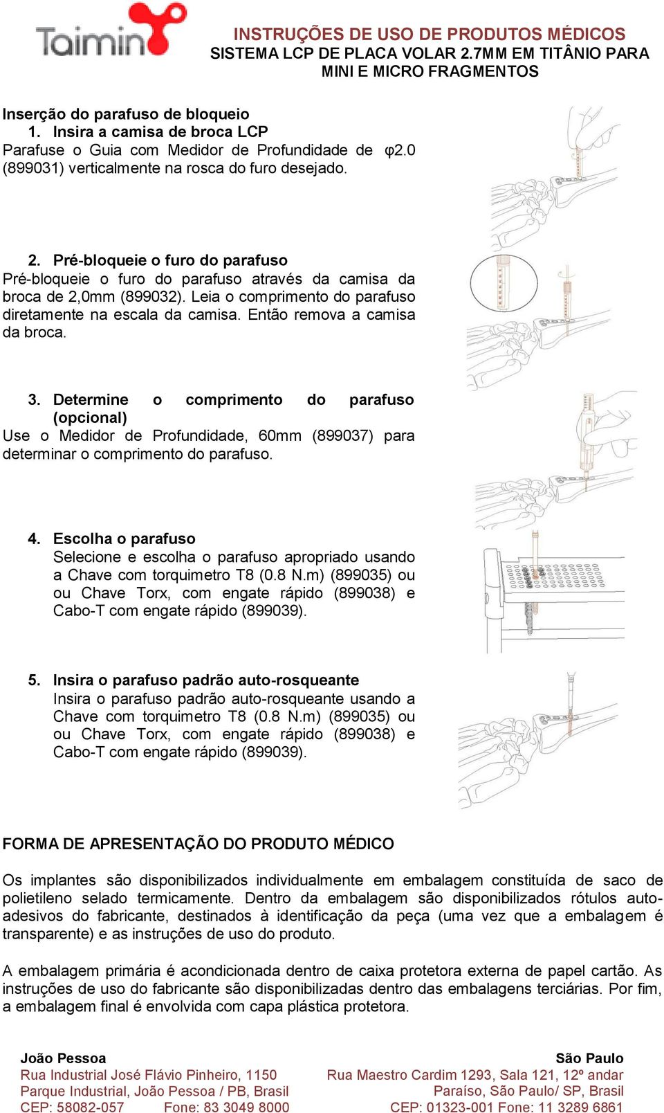 Então remova a camisa da broca. 3. Determine o comprimento do parafuso (opcional) Use o Medidor de Profundidade, 60mm (899037) para determinar o comprimento do parafuso. 4.