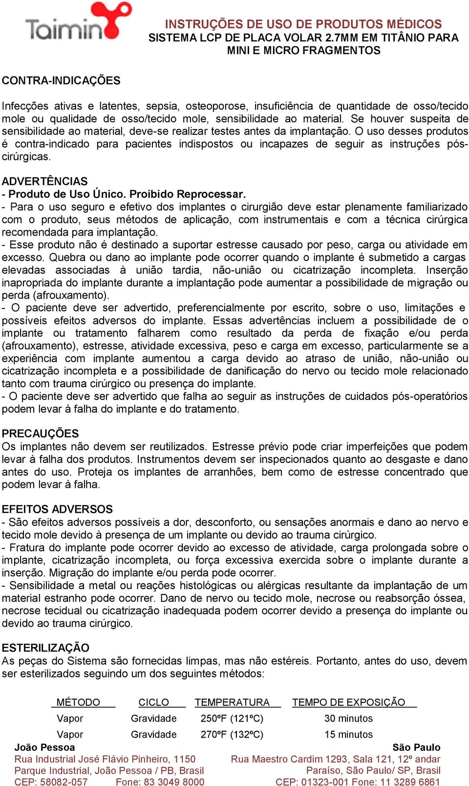 O uso desses produtos é contra-indicado para pacientes indispostos ou incapazes de seguir as instruções póscirúrgicas. ADVERTÊNCIAS - Produto de Uso Único. Proibido Reprocessar.