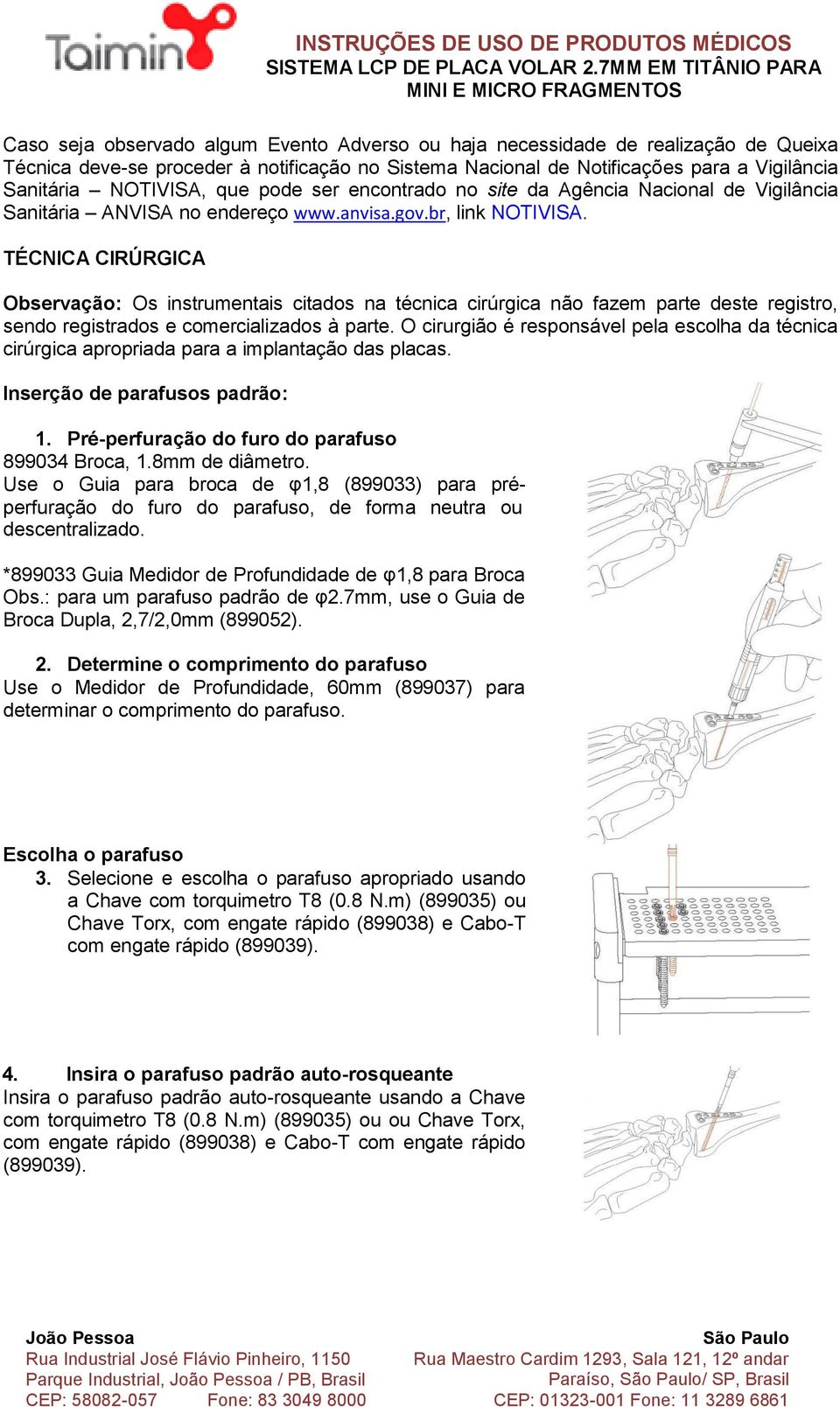 TÉCNICA CIRÚRGICA Observação: Os instrumentais citados na técnica cirúrgica não fazem parte deste registro, sendo registrados e comercializados à parte.