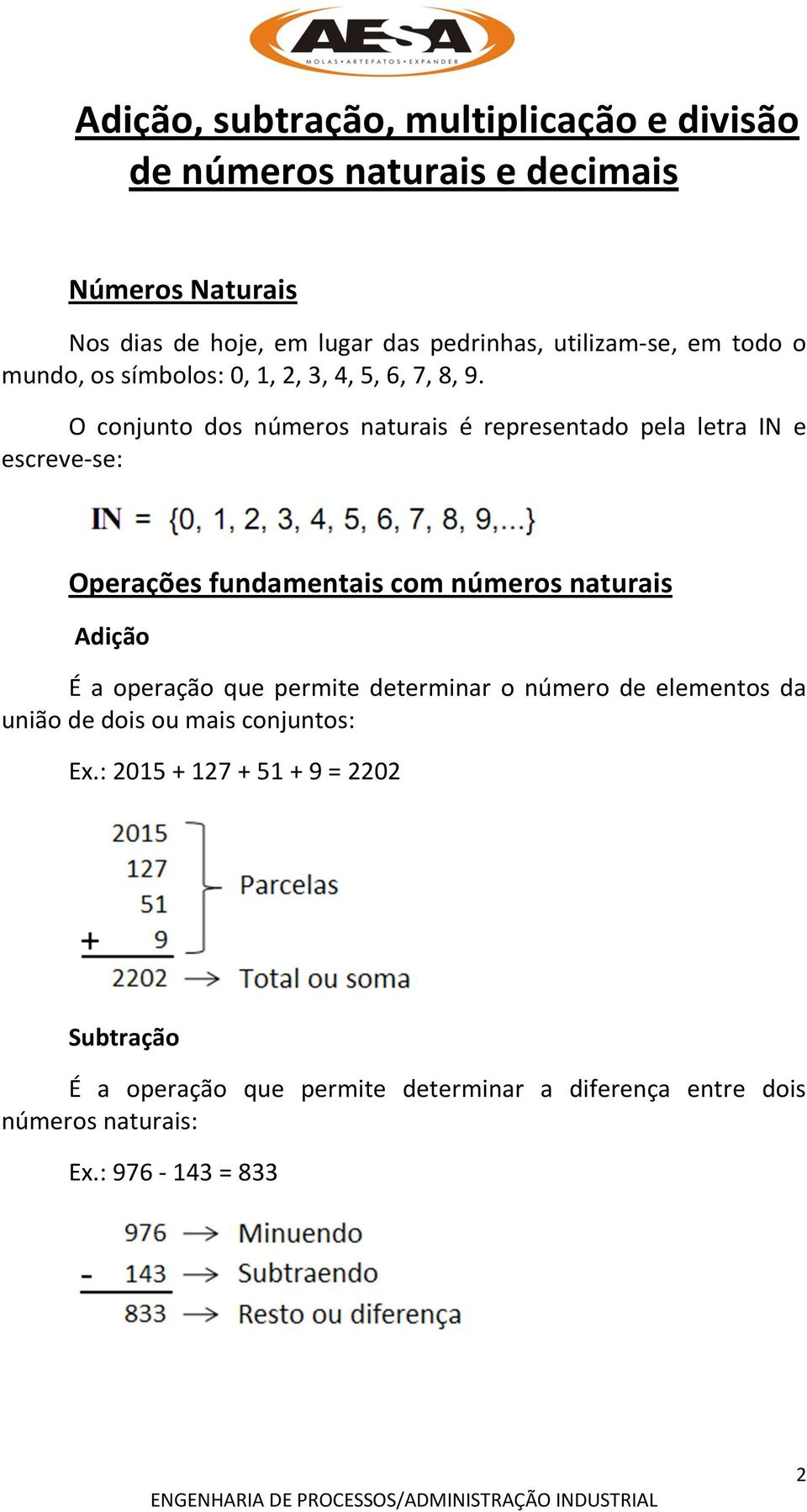 O conjunto dos números naturais é representado pela letra IN e escreve-se: Operações fundamentais com números naturais Adição É a operação