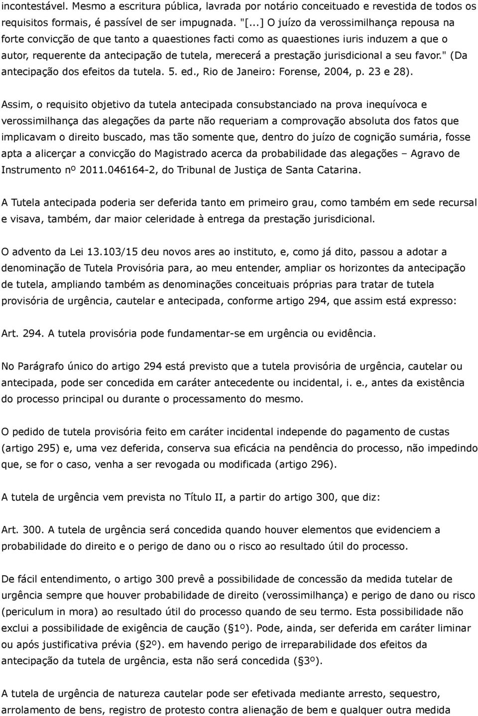 jurisdicional a seu favor." (Da antecipação dos efeitos da tutela. 5. ed., Rio de Janeiro: Forense, 2004, p. 23 e 28).