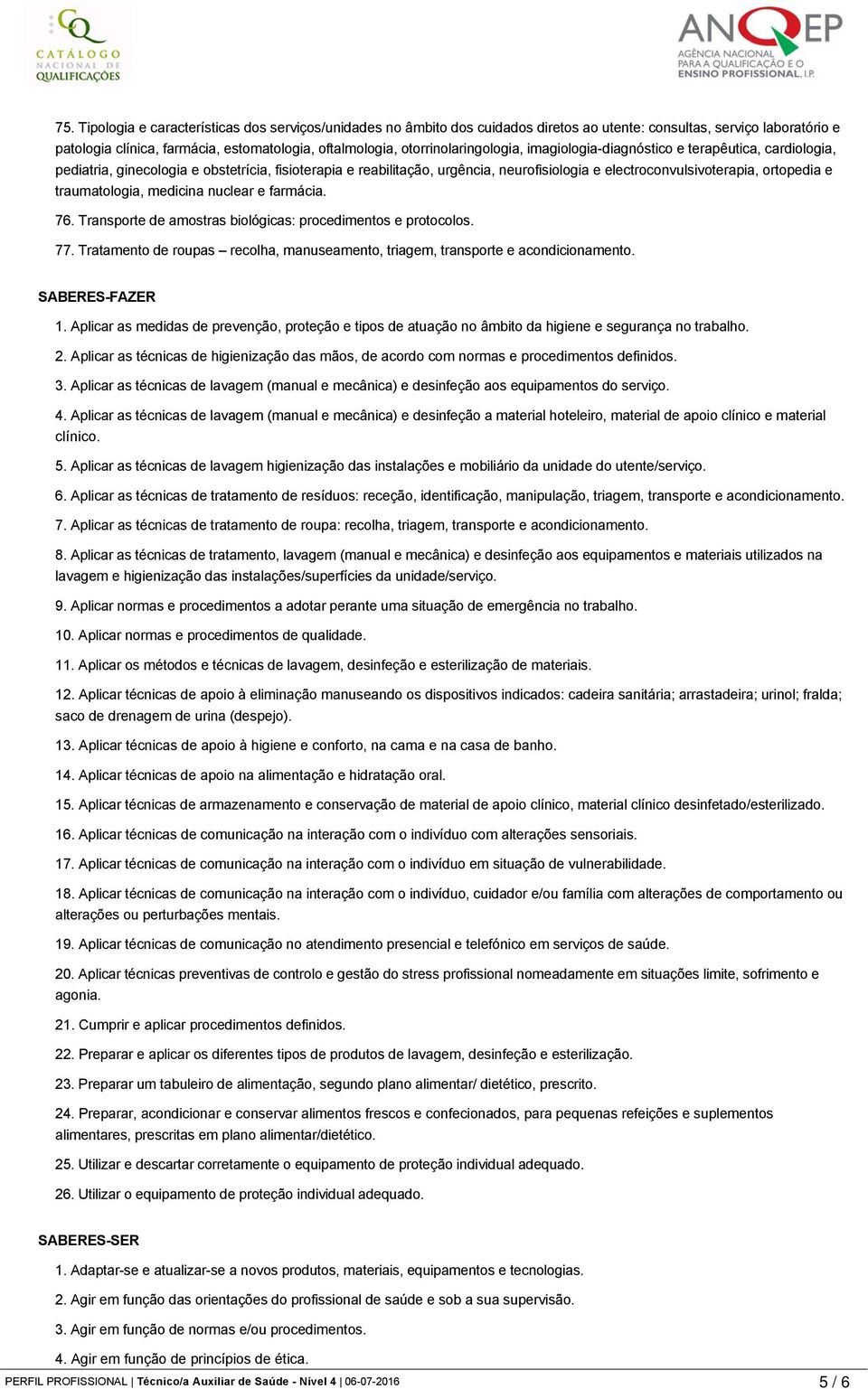 ortopedia e traumatologia, medicina nuclear e farmácia. 76. Transporte de amostras biológicas: procedimentos e protocolos. 77.