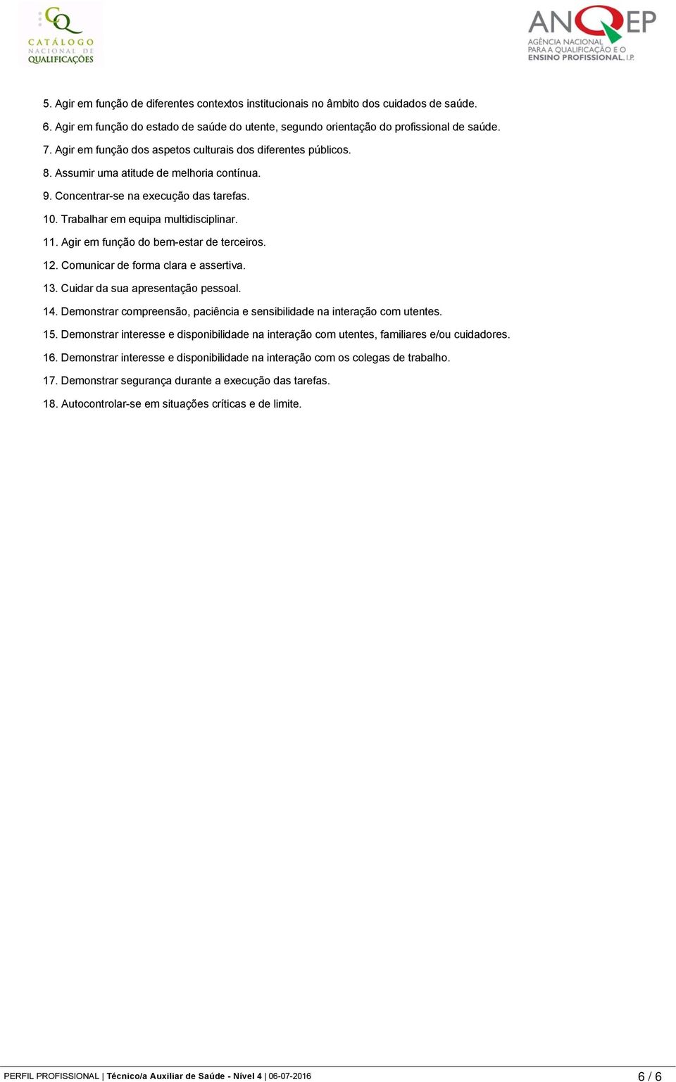 Agir em função do bem estar de terceiros. 12. Comunicar de forma clara e assertiva. 13. Cuidar da sua apresentação pessoal. 14.