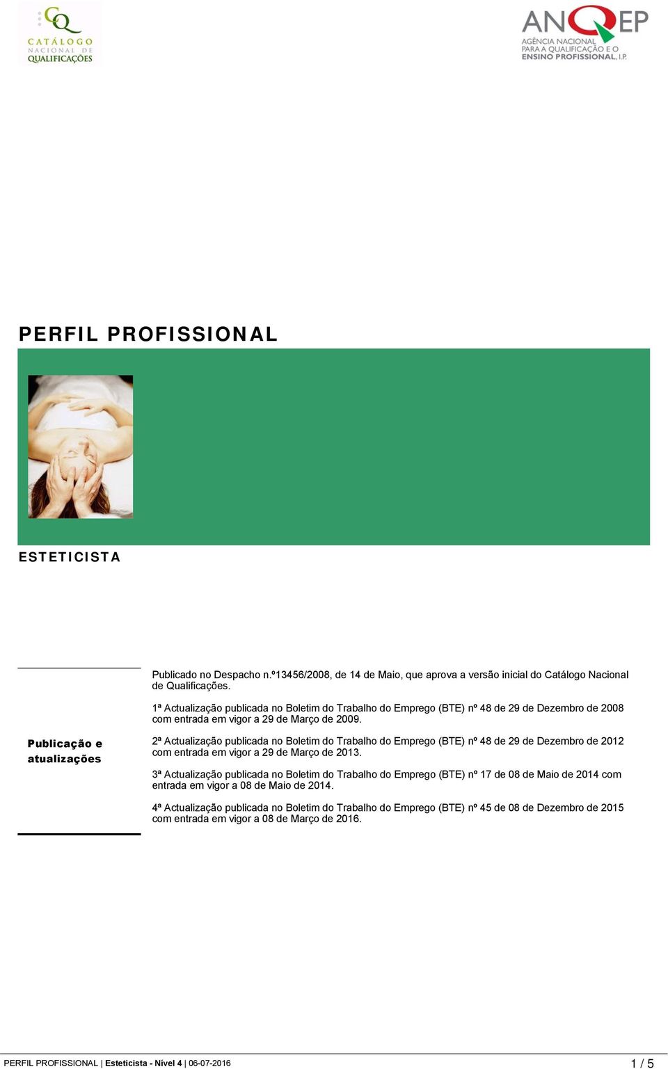 Publicação e atualizações 2ª Actualização publicada no Boletim do Trabalho do Emprego (BTE) nº 48 de 29 de Dezembro de 2012 com entrada em vigor a 29 de Março de 2013.