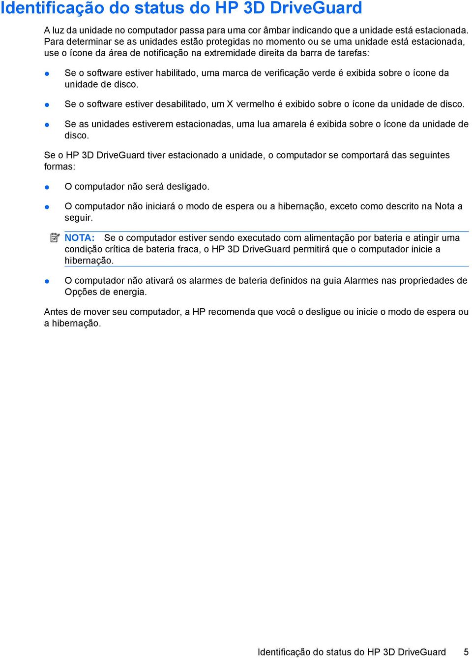 habilitado, uma marca de verificação verde é exibida sobre o ícone da unidade de disco. Se o software estiver desabilitado, um X vermelho é exibido sobre o ícone da unidade de disco.