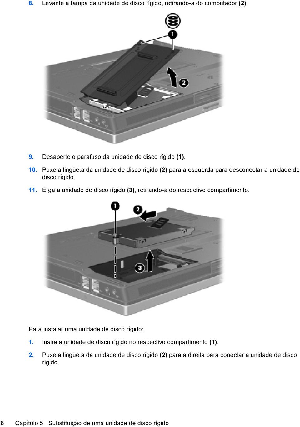 Erga a unidade de disco rígido (3), retirando-a do respectivo compartimento. Para instalar uma unidade de disco rígido: 1.