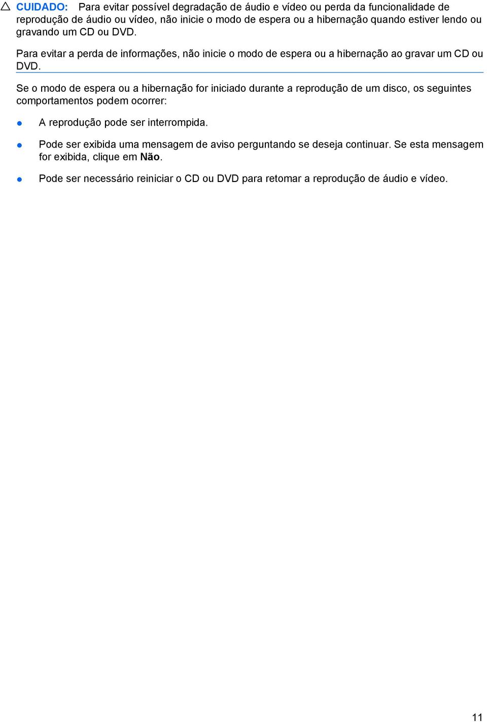 Se o modo de espera ou a hibernação for iniciado durante a reprodução de um disco, os seguintes comportamentos podem ocorrer: A reprodução pode ser interrompida.