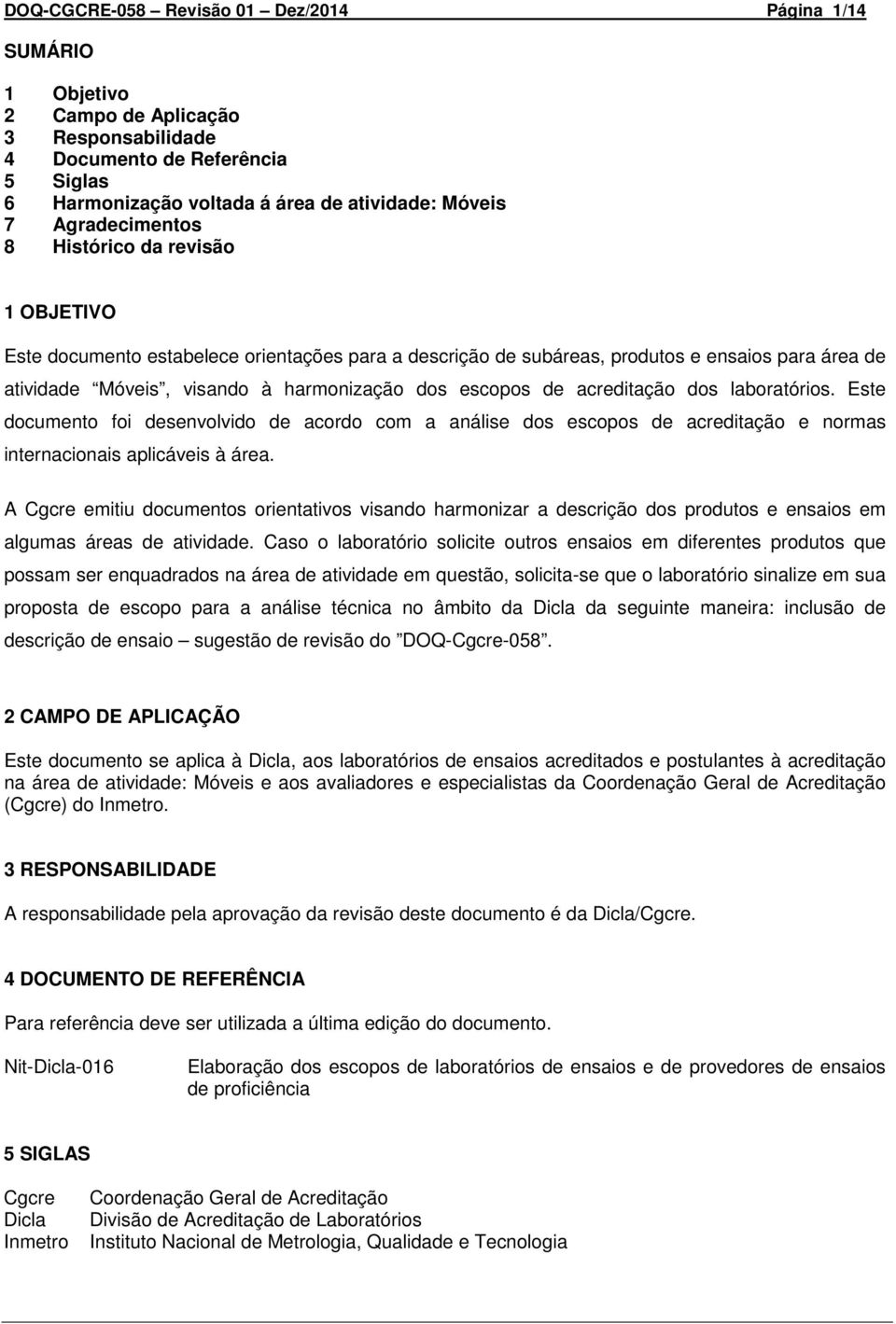 escopos de acreditação dos laboratórios. Este documento foi desenvolvido de acordo com a análise dos escopos de acreditação e normas internacionais aplicáveis à área.