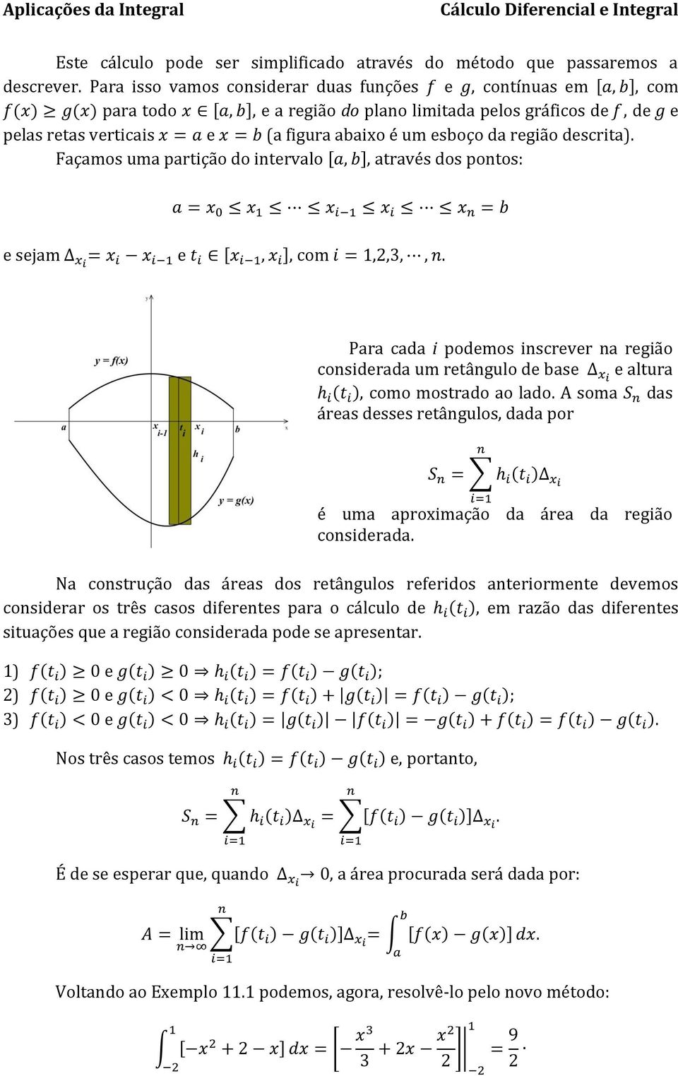 abaixo é um esboço da região descrita). Façamos uma partição do itervalo [a, b], através dos potos: a = x 0 x x i x i x = b e sejam xi = x i x i e t i [x i, x i ], com i =,2,3,,.