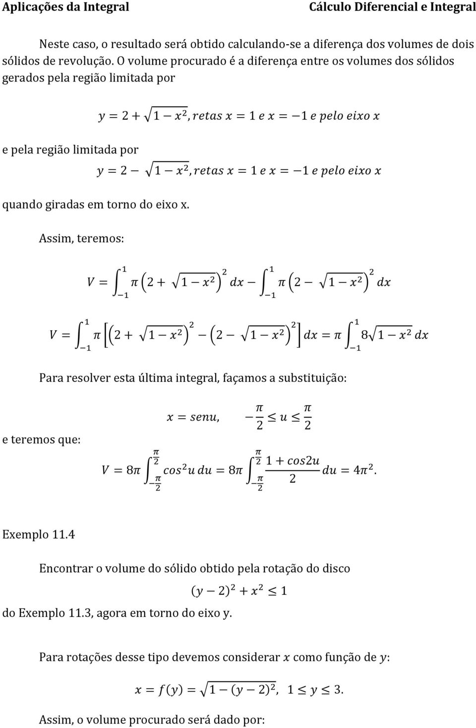 Assim, teremos: y = 2 + x 2, retas x = e x = e pelo eixo x y = 2 x 2, retas x = e x = e pelo eixo x V = π (2 + x 2 ) 2 V = π [(2 + x 2 ) 2 (2 x 2 ) 2 ] dx π (2 x 2 ) 2 Para resolver esta última