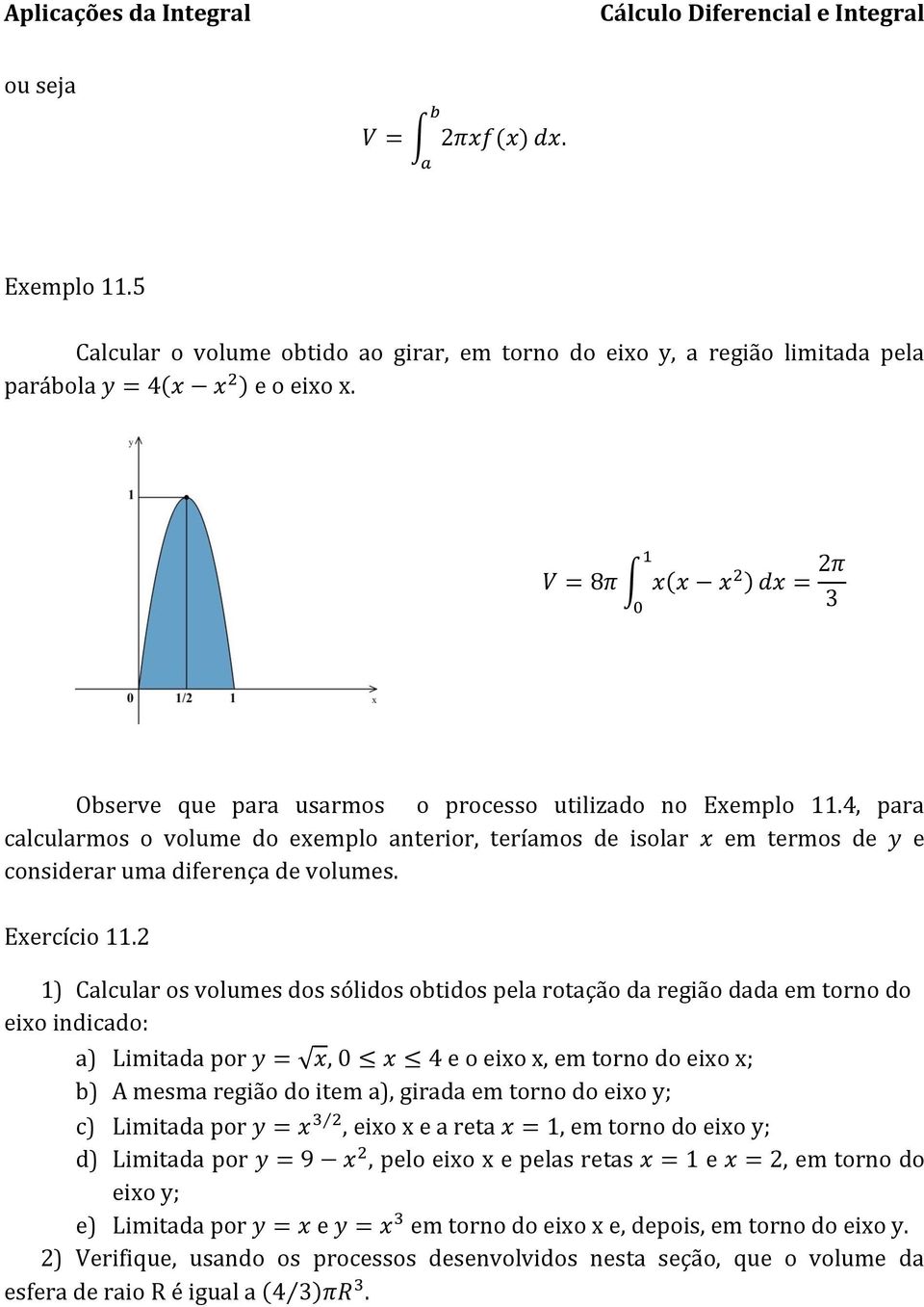 4, para calcularmos o volume do exemplo aterior, teríamos de isolar x em termos de y e cosiderar uma difereça de volumes. Exercício.