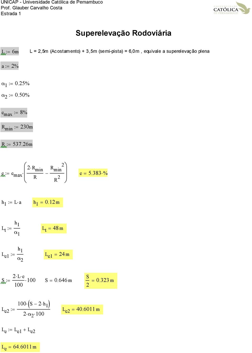 superelevação plena a:= 2% α 1 := 0.25% α 2 := 0.50% e max := 8% R min := 230m R := 537.