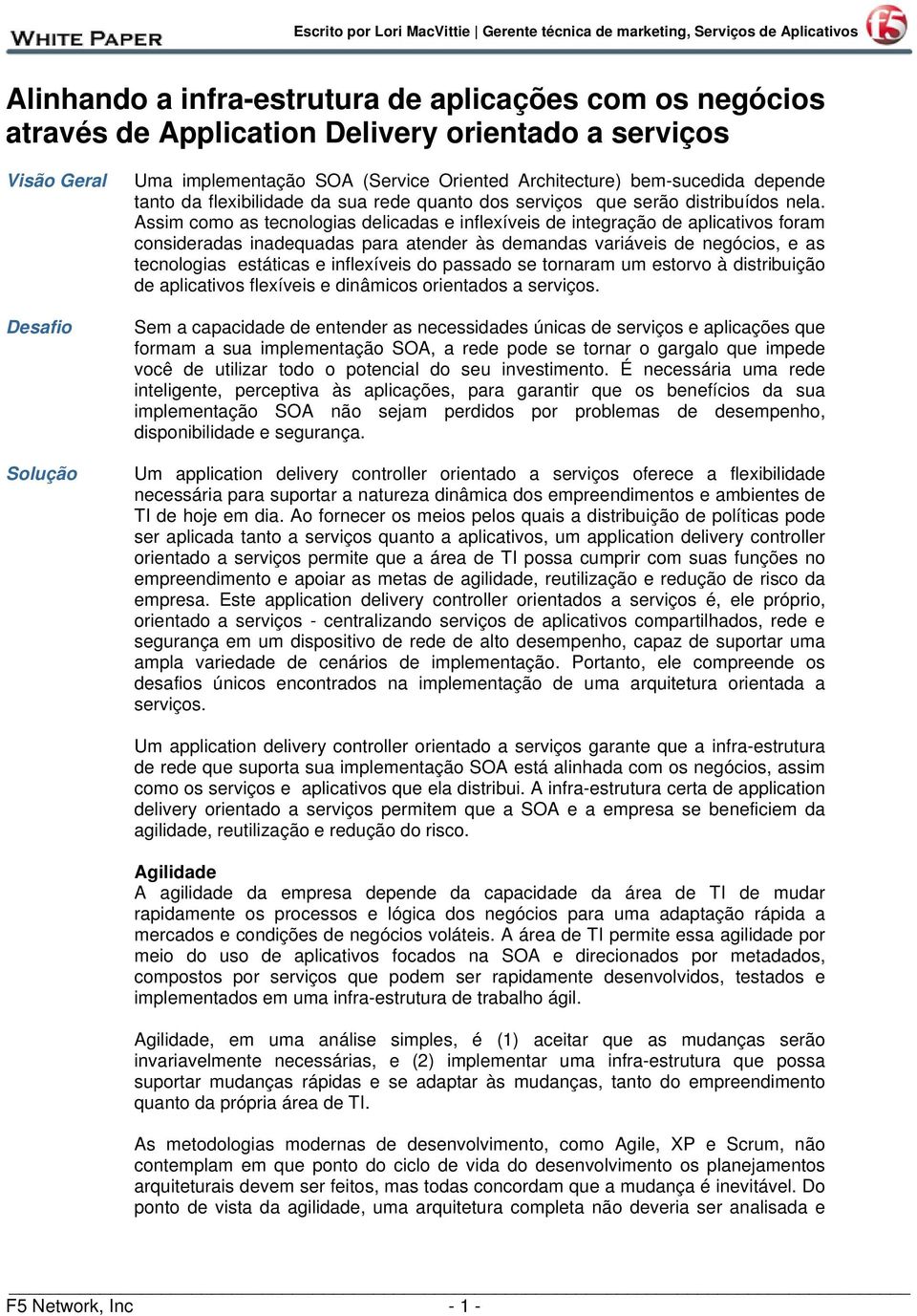 Assim como as tecnologias delicadas e inflexíveis de integração de aplicativos foram consideradas inadequadas para atender às demandas variáveis de negócios, e as tecnologias estáticas e inflexíveis