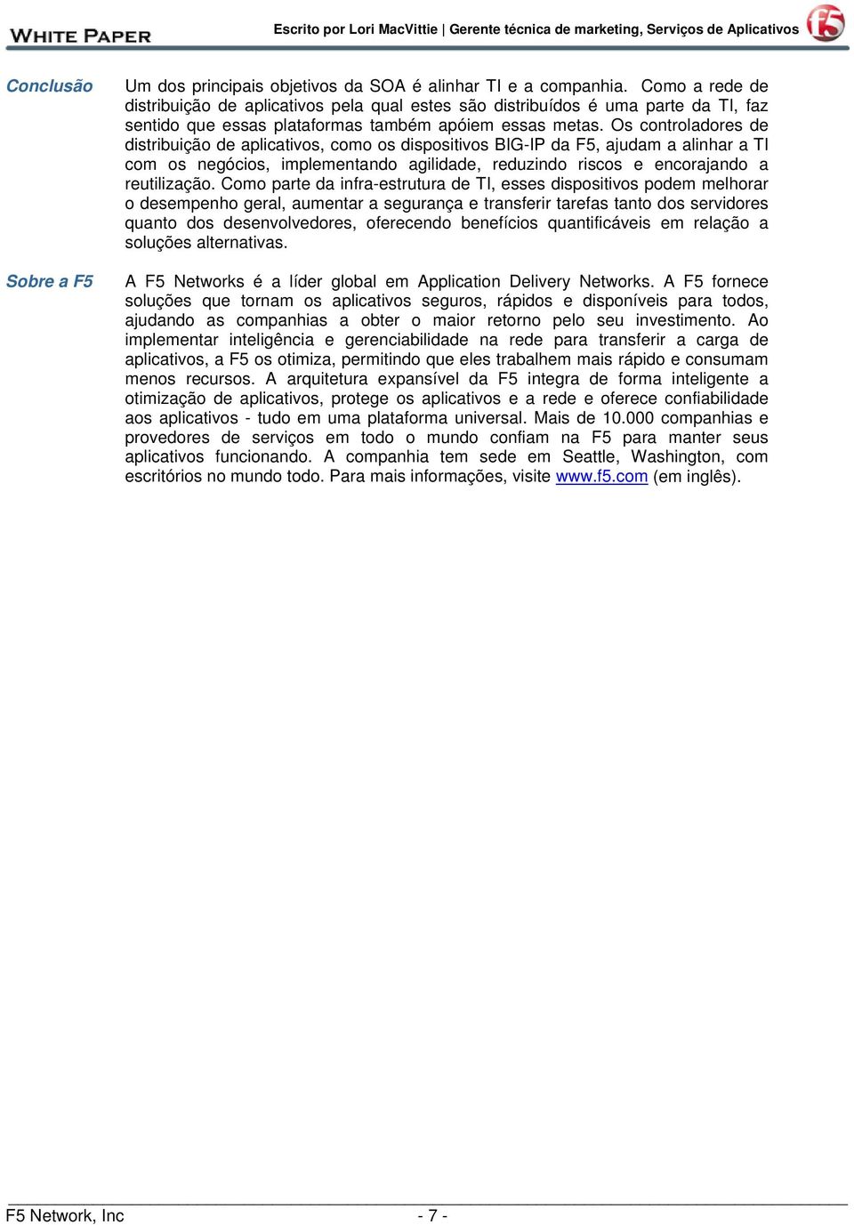 Os controladores de distribuição de aplicativos, como os dispositivos BIG-IP da F5, ajudam a alinhar a TI com os negócios, implementando agilidade, reduzindo riscos e encorajando a reutilização.