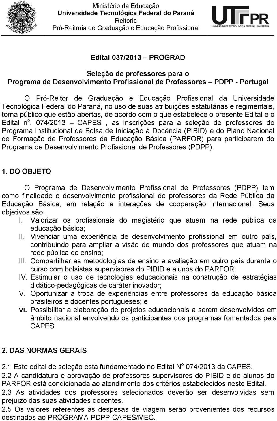 074/2013 CAPES, as inscrições para a seleção de professores do Programa Institucional de Bolsa de Iniciação à Docência (PIBID) e do Plano Nacional de Formação de Professores da Educação Básica