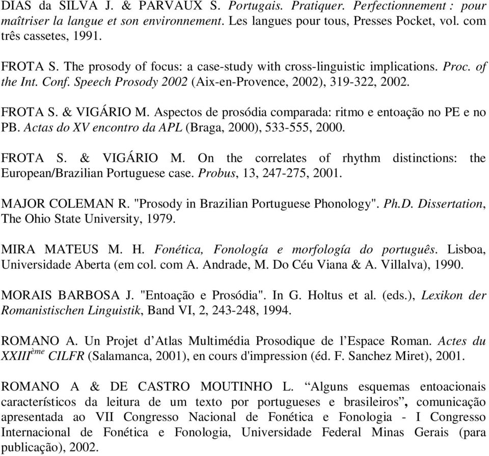 Aspectos de prosódia comparada: ritmo e entoação no PE e no PB. Actas do XV encontro da APL (Braga, 2000), 533-555, 2000. FROTA S. & VIGÁRIO M.