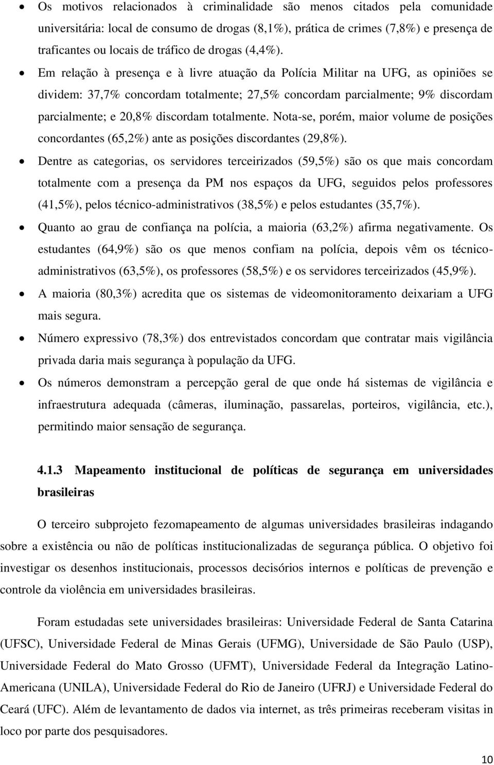 Em relação à presença e à livre atuação da Polícia Militar na UFG, as opiniões se dividem: 37,7% concordam totalmente; 27,5% concordam parcialmente; 9% discordam parcialmente; e 20,8% discordam