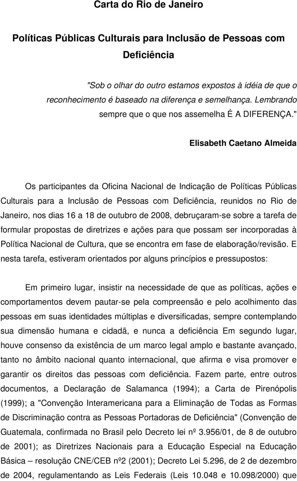 " Elisabeth Caetano Almeida Os participantes da Oficina Nacional de Indicação de Políticas Públicas Culturais para a Inclusão de Pessoas com Deficiência, reunidos no Rio de Janeiro, nos dias 16 a 18