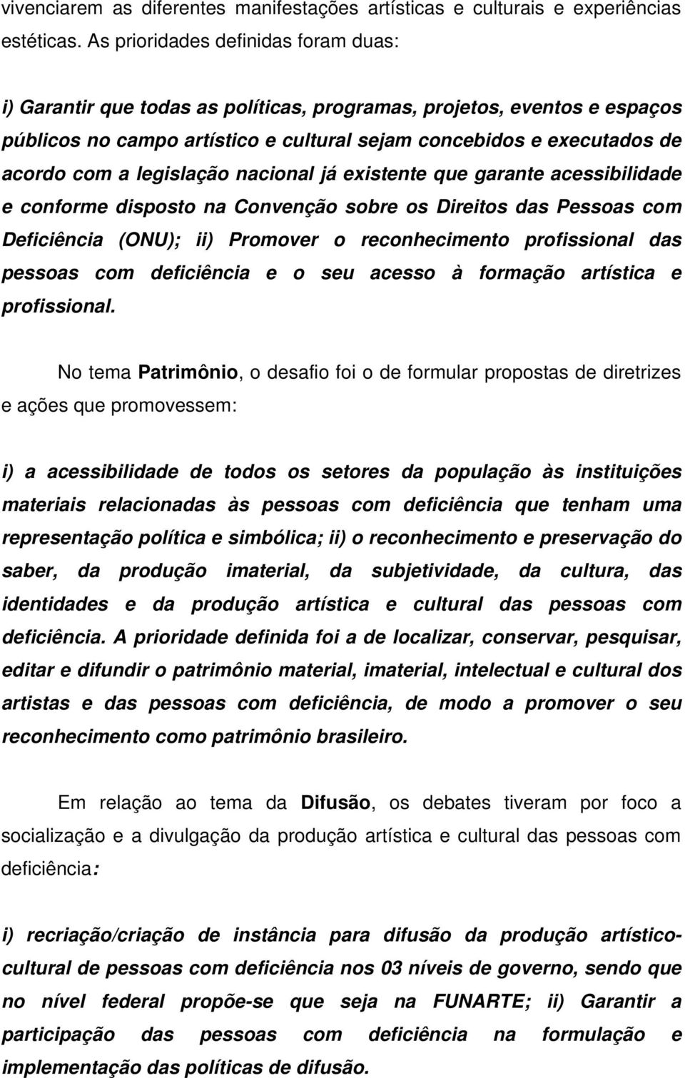 legislação nacional já existente que garante acessibilidade e conforme disposto na Convenção sobre os Direitos das Pessoas com Deficiência (ONU); ii) Promover o reconhecimento profissional das