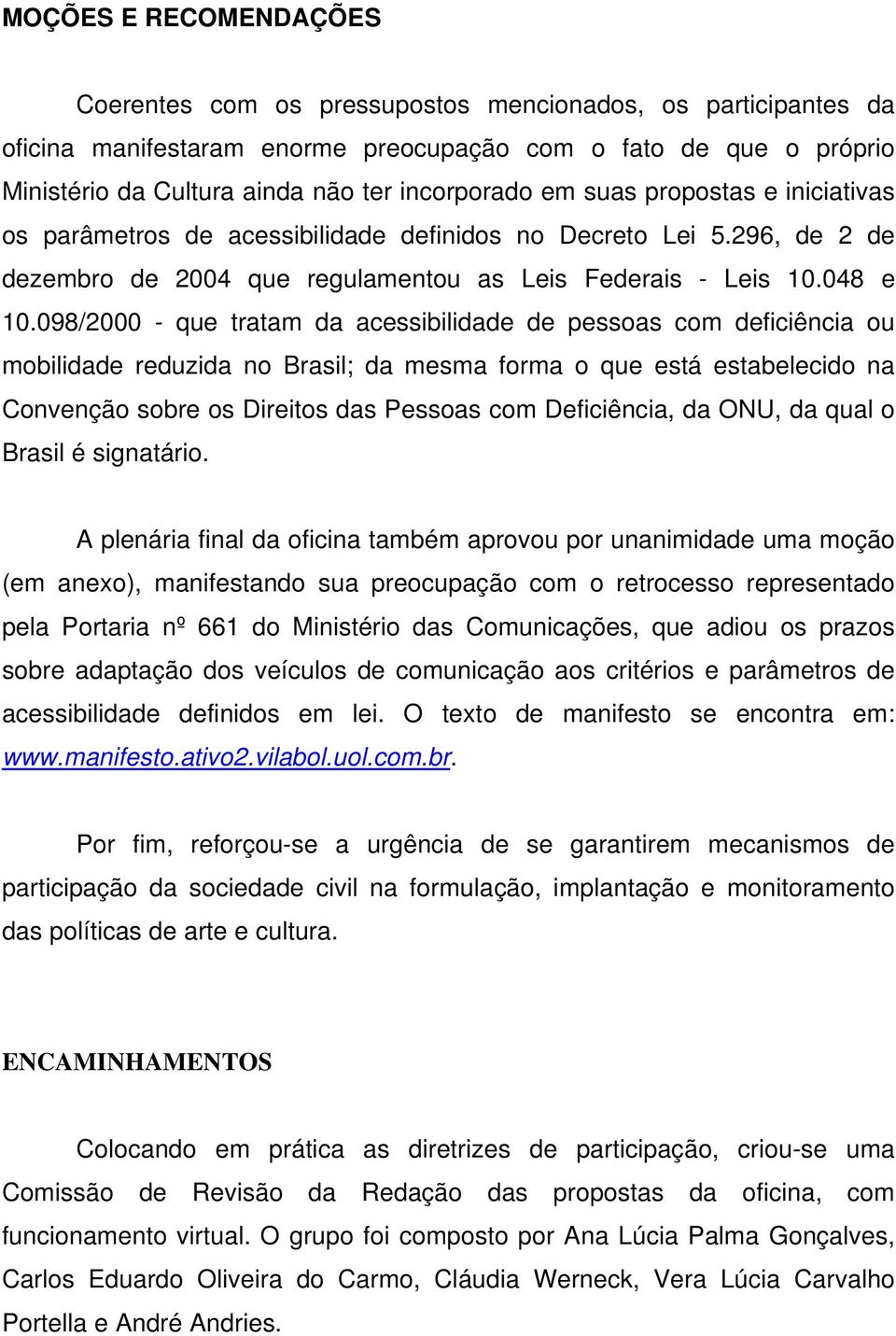 098/2000 - que tratam da acessibilidade de pessoas com deficiência ou mobilidade reduzida no Brasil; da mesma forma o que está estabelecido na Convenção sobre os Direitos das Pessoas com Deficiência,