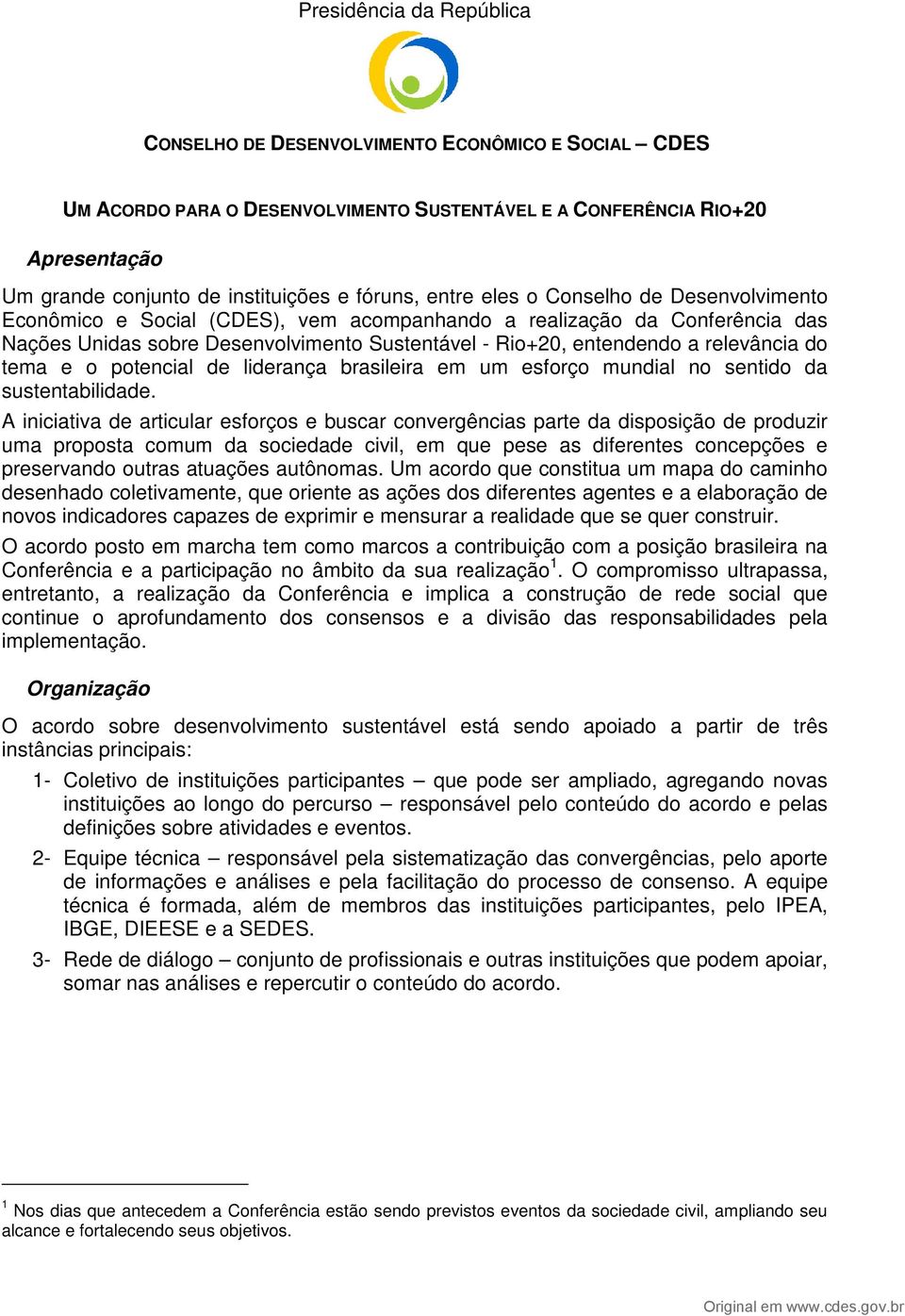 relevância do tema e o potencial de liderança brasileira em um esforço mundial no sentido da sustentabilidade.