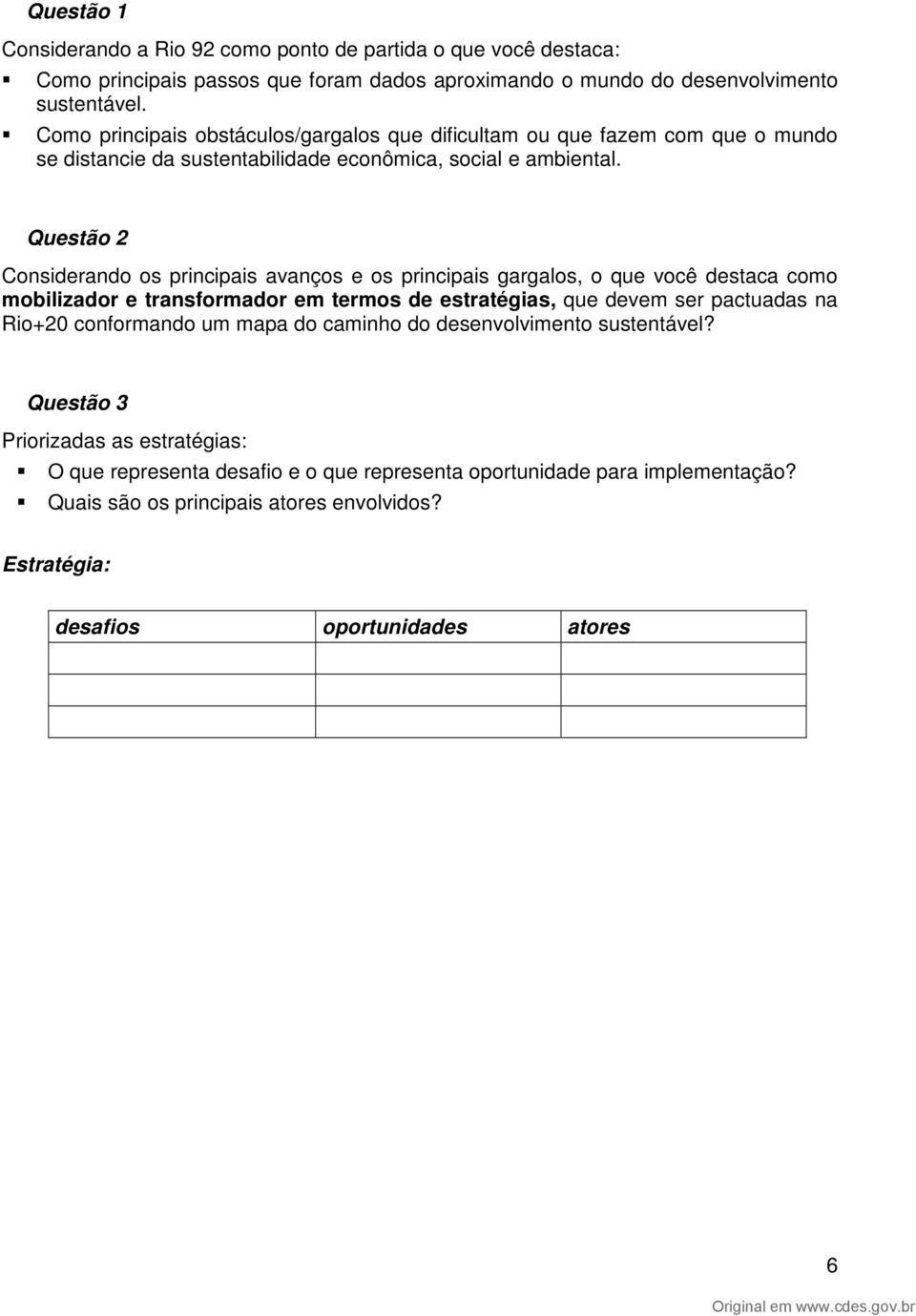 Questão 2 Considerando os principais avanços e os principais gargalos, o que você destaca como mobilizador e transformador em termos de estratégias, que devem ser pactuadas na Rio+20