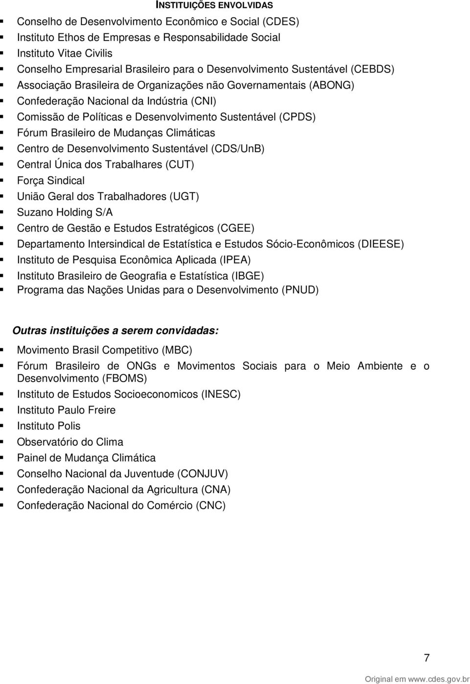 (CPDS) Fórum Brasileiro de Mudanças Climáticas Centro de Desenvolvimento Sustentável (CDS/UnB) Central Única dos Trabalhares (CUT) Força Sindical União Geral dos Trabalhadores (UGT) Suzano Holding