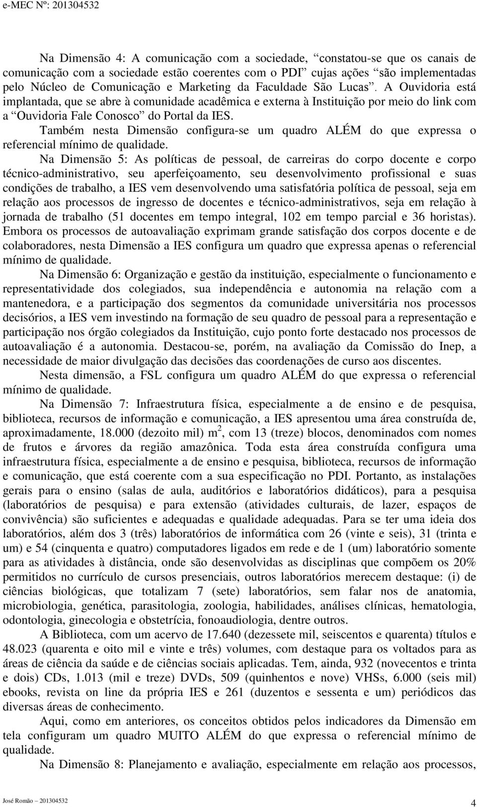 Também nesta Dimensão configura-se um quadro ALÉM do que expressa o referencial mínimo de qualidade.