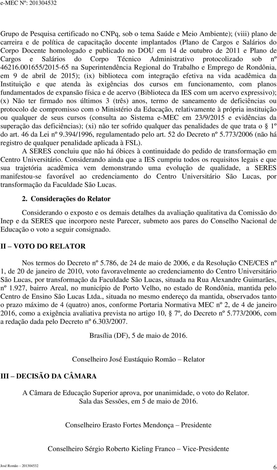 001655/2015-65 na Superintendência Regional do Trabalho e Emprego de Rondônia, em 9 de abril de 2015); (ix) biblioteca com integração efetiva na vida acadêmica da Instituição e que atenda às