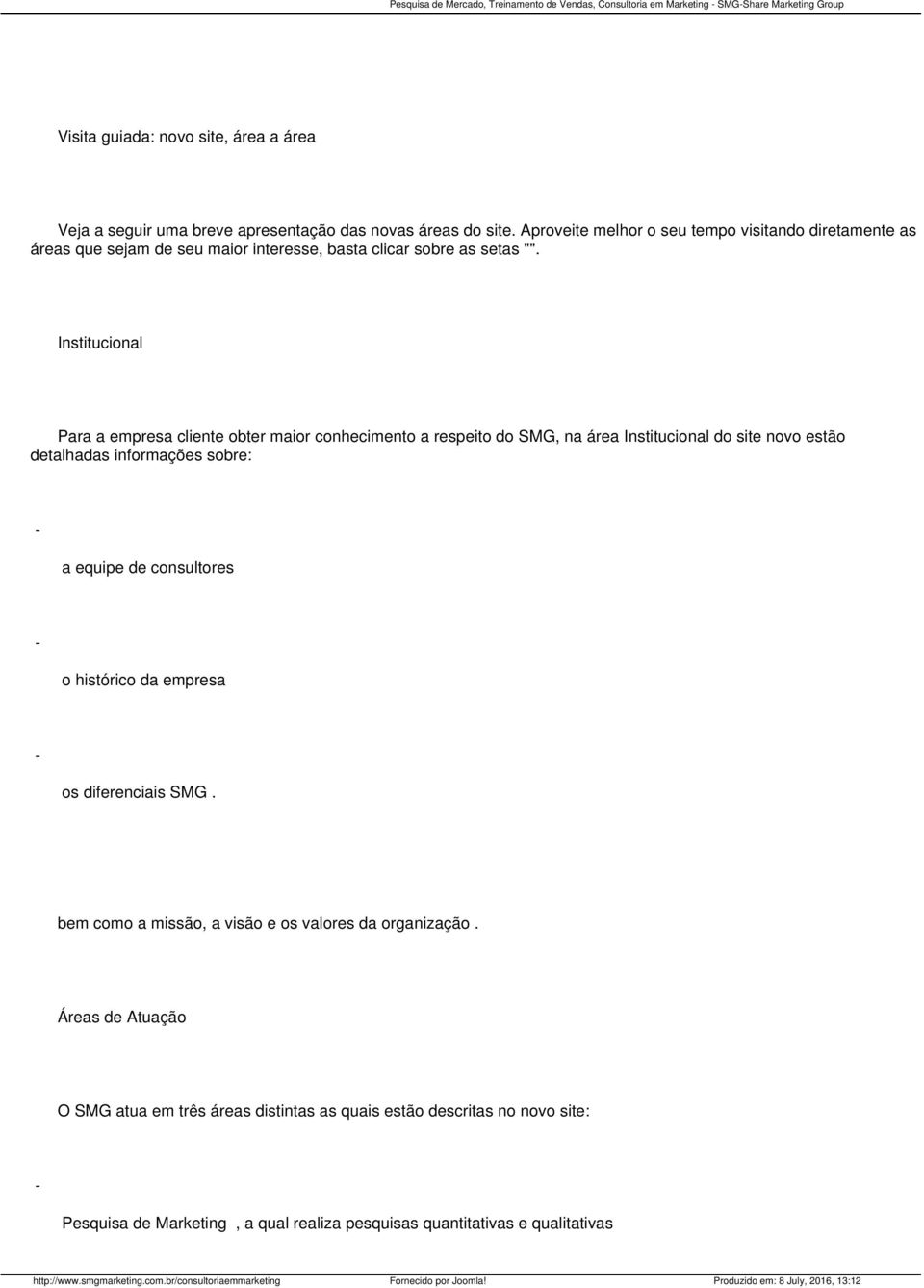 Institucional Para a empresa cliente obter maior conhecimento a respeito do SMG, na área Institucional do site novo estão detalhadas informações sobre: a equipe de consultores o histórico da