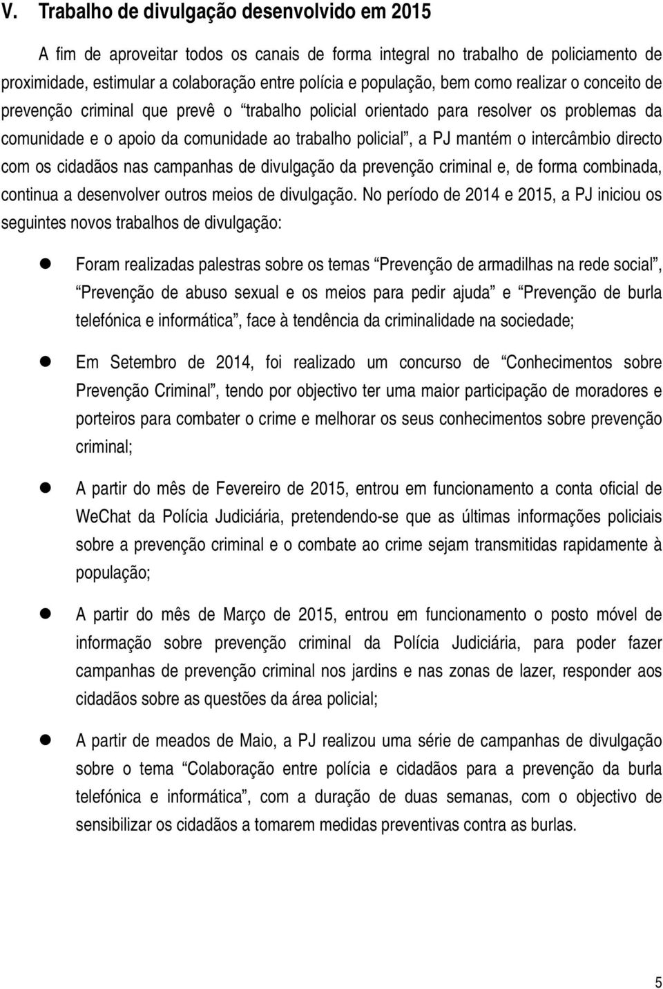 directo com os cidadãos nas campanhas de divulgação da prevenção criminal e, de forma combinada, continua a desenvolver outros meios de divulgação.