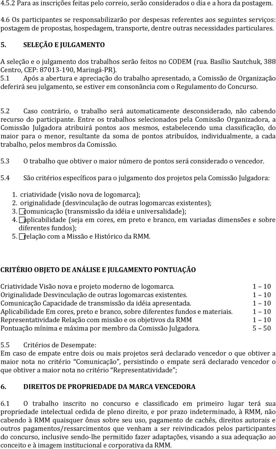 SELEÇÃO E JULGAMENTO A seleção e o julgamento dos trabalhos serão feitos no CODEM (rua. Basílio Sautchuk, 388 Centro, CEP: 87013-190, Maringá-PR). 5.