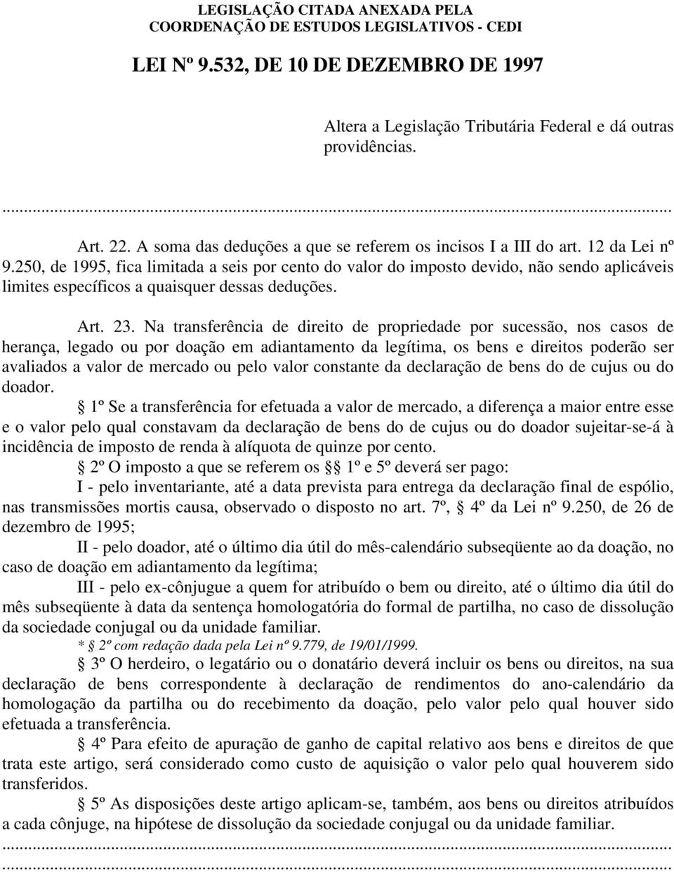 Na transferência de direito de propriedade por sucessão, nos casos de herança, legado ou por doação em adiantamento da legítima, os bens e direitos poderão ser avaliados a valor de mercado ou pelo