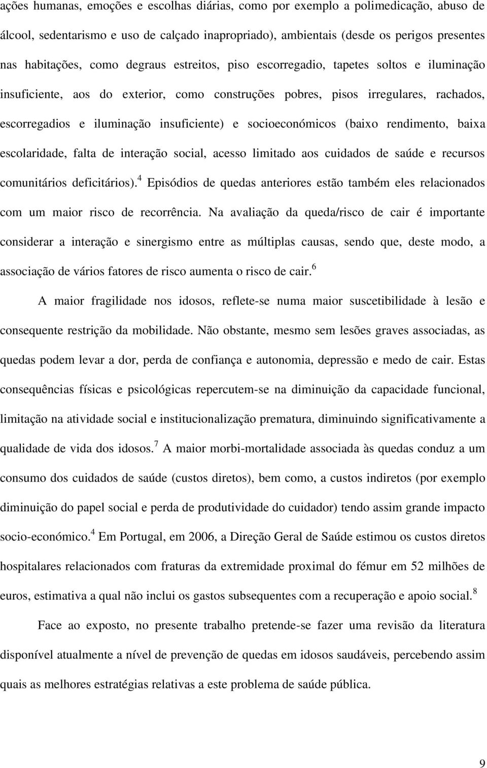 socioeconómicos (baixo rendimento, baixa escolaridade, falta de interação social, acesso limitado aos cuidados de saúde e recursos comunitários deficitários).