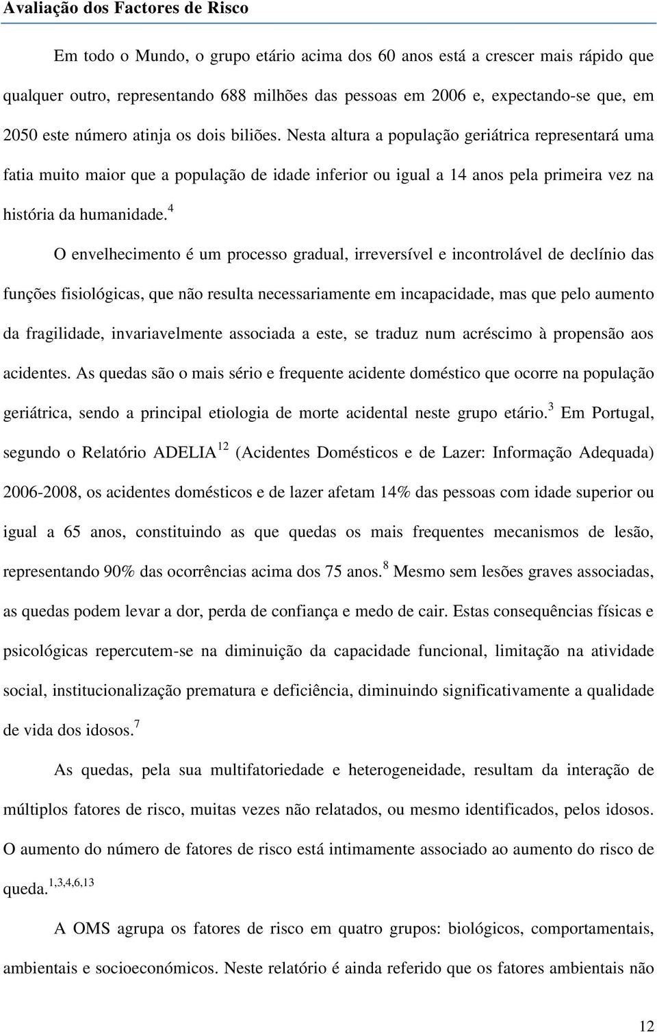 Nesta altura a população geriátrica representará uma fatia muito maior que a população de idade inferior ou igual a 14 anos pela primeira vez na história da humanidade.