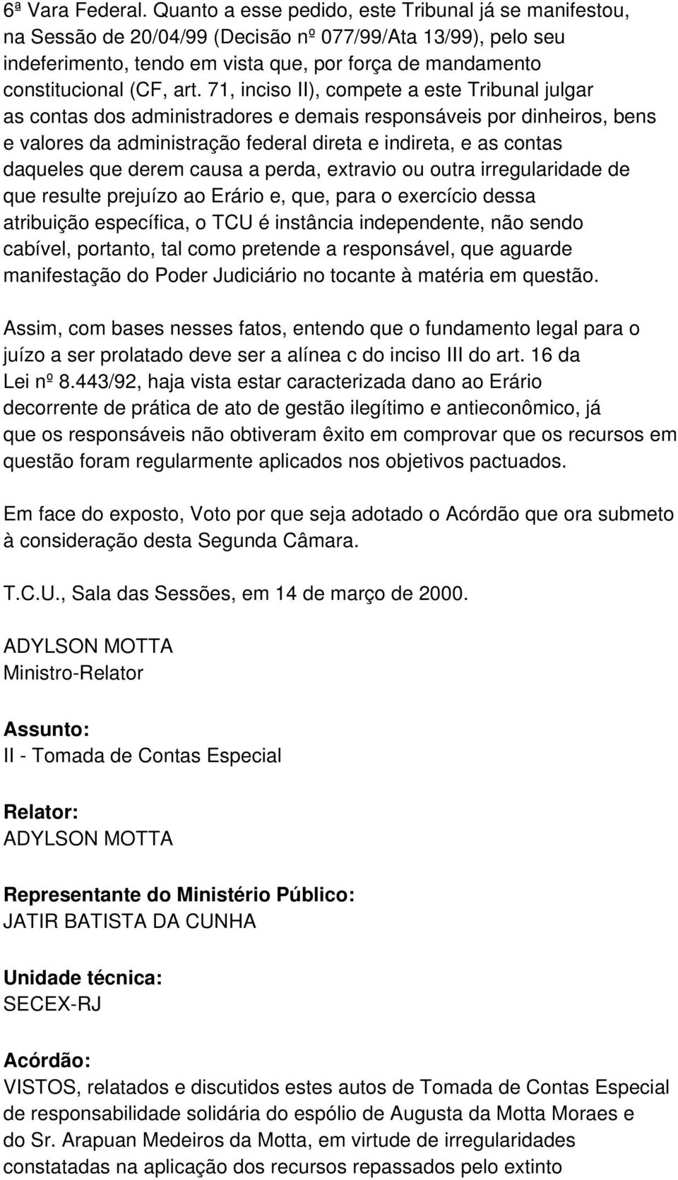 71, inciso II), compete a este Tribunal julgar as contas dos administradores e demais responsáveis por dinheiros, bens e valores da administração federal direta e indireta, e as contas daqueles que