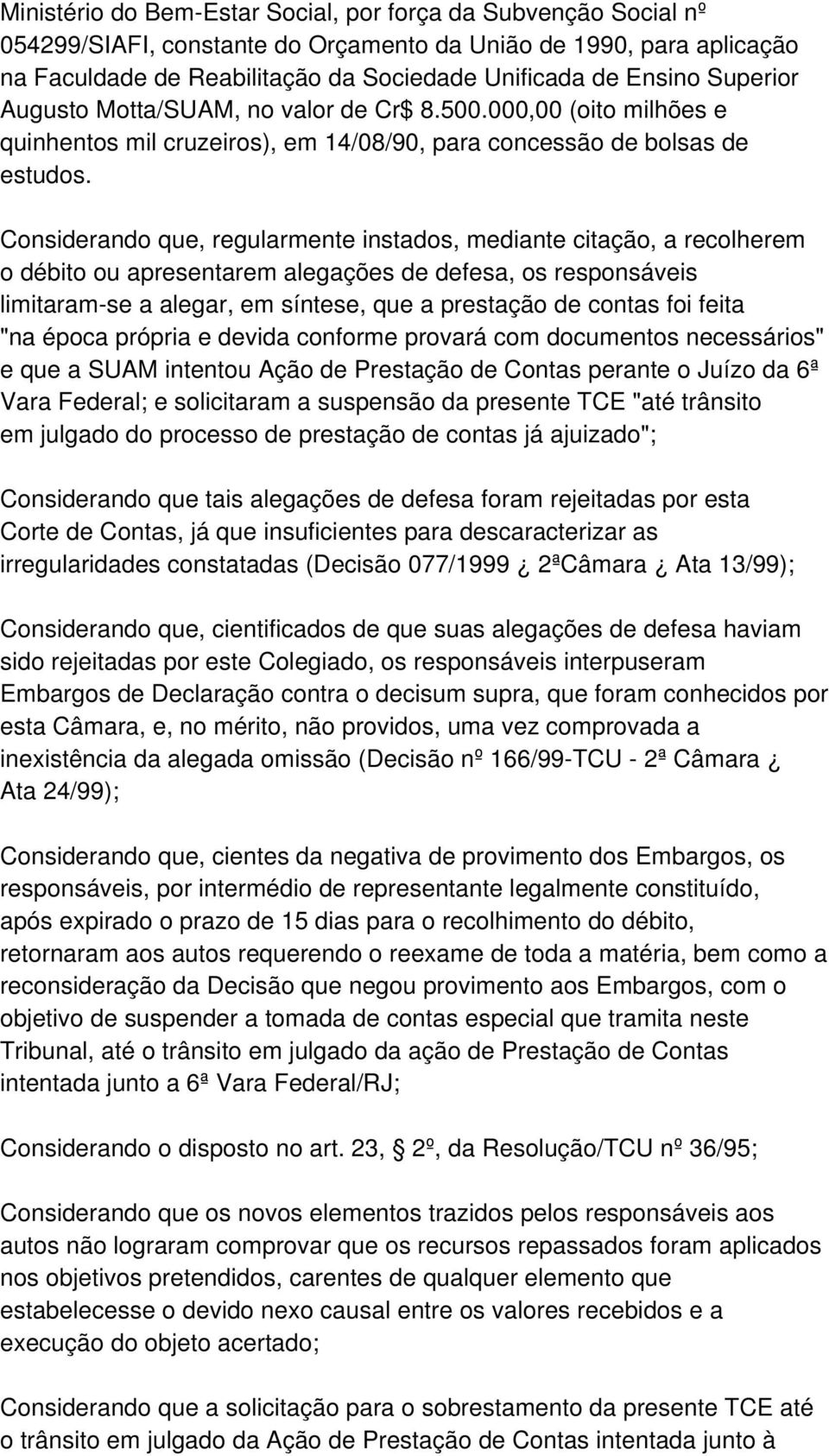 Considerando que, regularmente instados, mediante citação, a recolherem o débito ou apresentarem alegações de defesa, os responsáveis limitaram-se a alegar, em síntese, que a prestação de contas foi