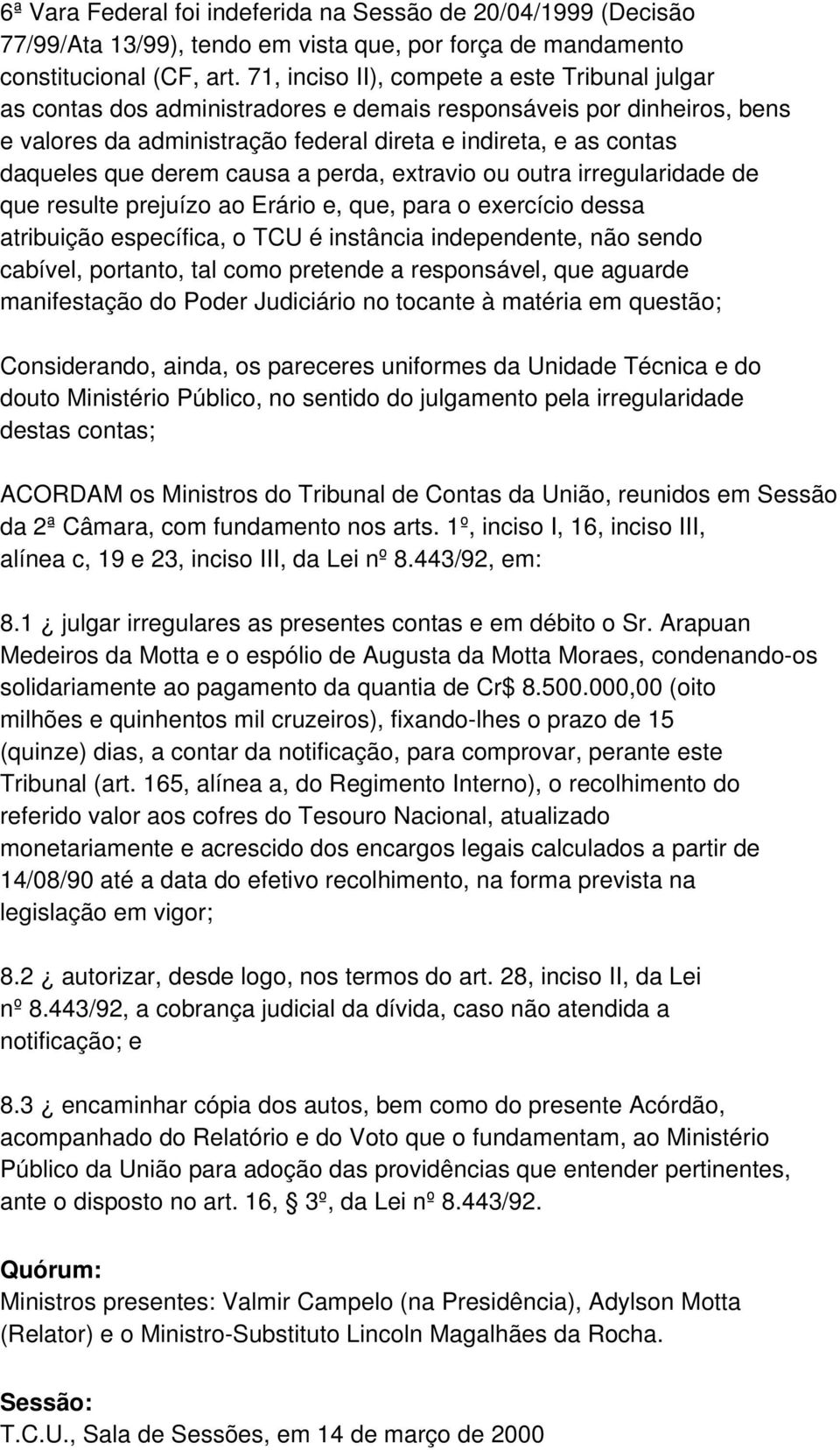 derem causa a perda, extravio ou outra irregularidade de que resulte prejuízo ao Erário e, que, para o exercício dessa atribuição específica, o TCU é instância independente, não sendo cabível,