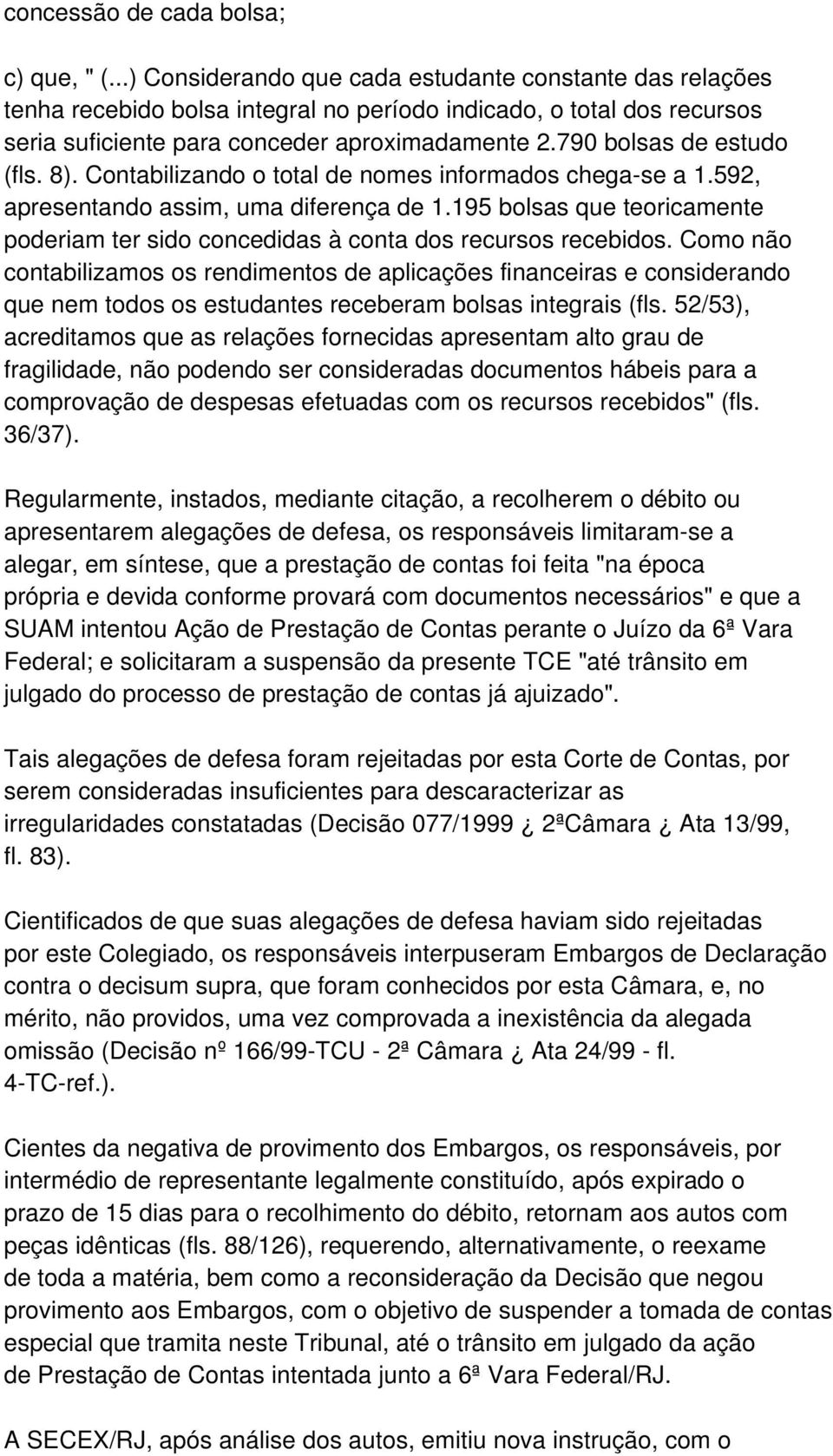 790 bolsas de estudo (fls. 8). Contabilizando o total de nomes informados chega-se a 1.592, apresentando assim, uma diferença de 1.