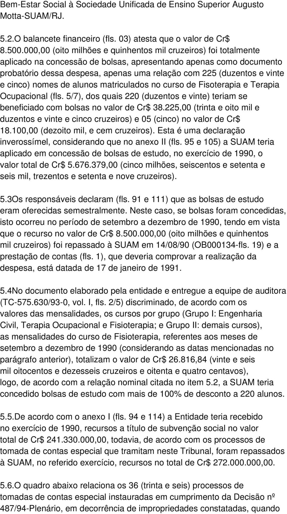 vinte e cinco) nomes de alunos matriculados no curso de Fisoterapia e Terapia Ocupacional (fls. 5/7), dos quais 220 (duzentos e vinte) teriam se beneficiado com bolsas no valor de Cr$ 38.