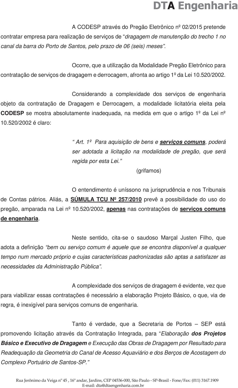 Considerando a complexidade dos serviços de engenharia objeto da contratação de Dragagem e Derrocagem, a modalidade licitatória eleita pela CODESP se mostra absolutamente inadequada, na medida em que