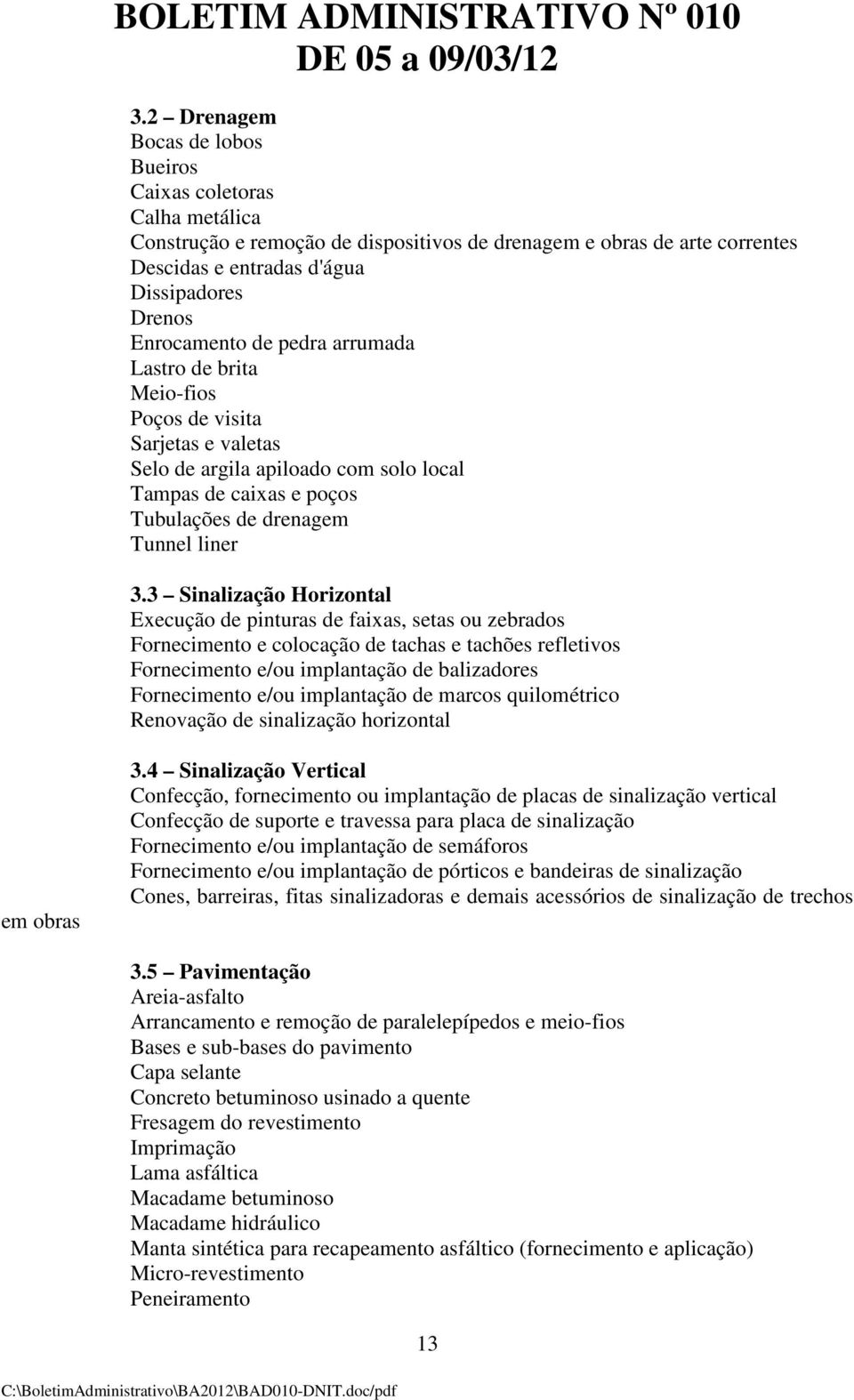 3 Sinalização Horizontal Execução de pinturas de faixas, setas ou zebrados Fornecimento e colocação de tachas e tachões refletivos Fornecimento e/ou implantação de balizadores Fornecimento e/ou