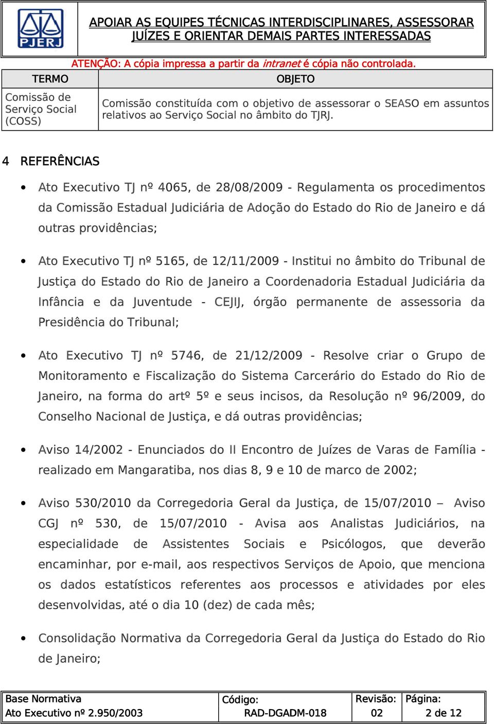 4 REFERÊNCIAS Ato Executivo TJ nº 4065, de 28/08/2009 - Regulamenta os procedimentos da Comissão Estadual Judiciária de Adoção do Estado do Rio de Janeiro e dá outras providências; Ato Executivo TJ