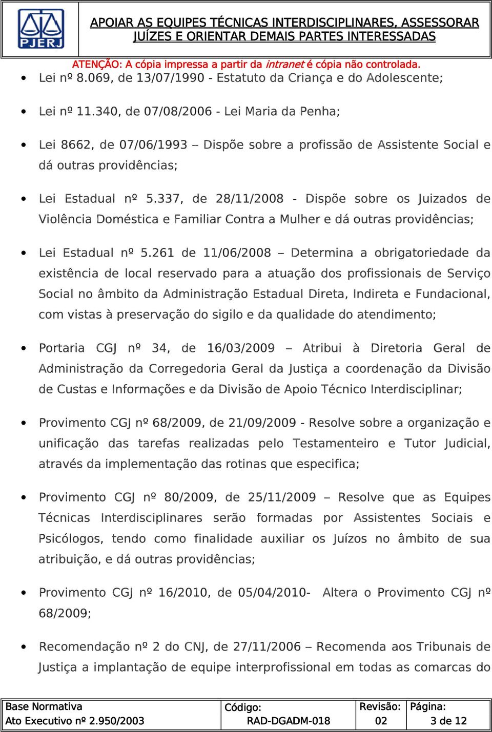 337, de 28/11/2008 - Dispõe sobre os Juizados de Violência Doméstica e Familiar Contra a Mulher e dá outras providências; Lei Estadual nº 5.