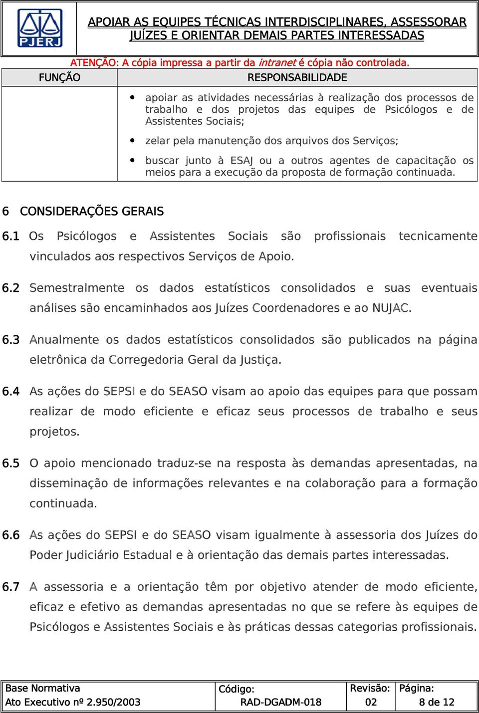 6 CONSIDERAÇÕES GERAIS 6.1 Os Psicólogos e Assistentes Sociais são profissionais tecnicamente vinculados aos respectivos Serviços de Apoio. 6.2 Semestralmente os dados estatísticos consolidados e suas eventuais análises são encaminhados aos Juízes Coordenadores e ao NUJAC.