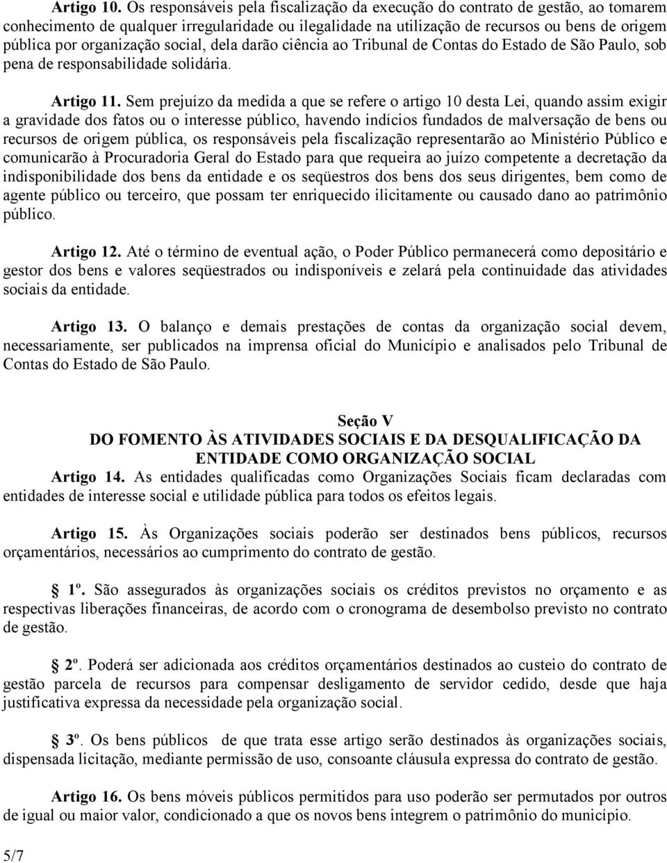 organização social, dela darão ciência ao Tribunal de Contas do Estado de São Paulo, sob pena de responsabilidade solidária. Artigo 11.