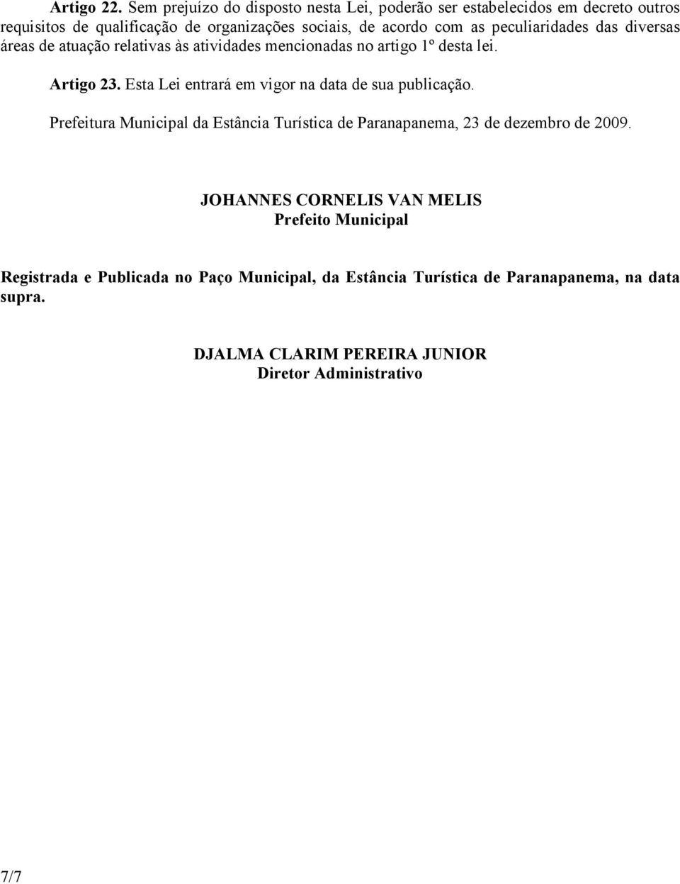 peculiaridades das diversas áreas de atuação relativas às atividades mencionadas no artigo 1º desta lei. Artigo 23.