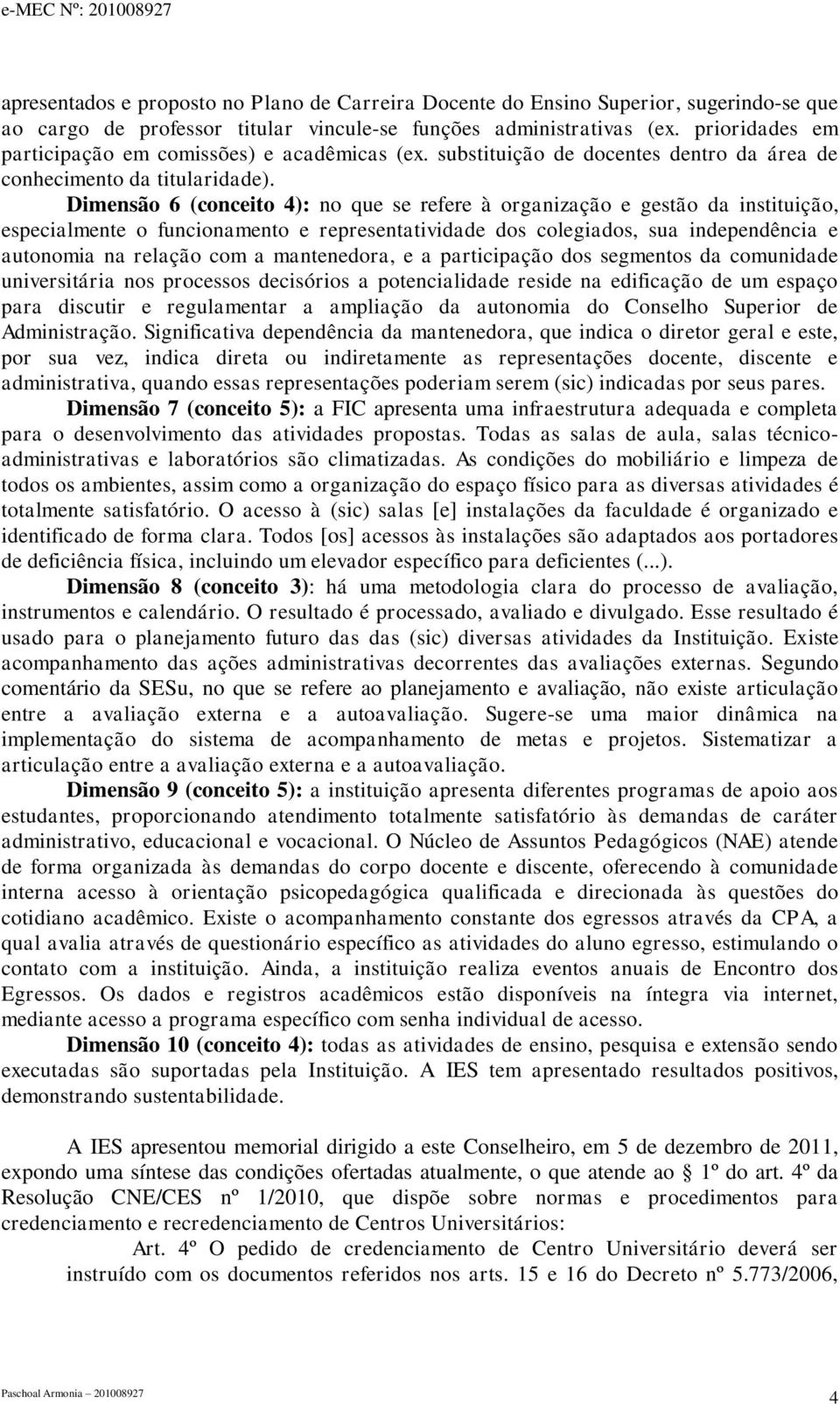 Dimensão 6 (conceito ): no que se refere à organização e gestão da instituição, especialmente o funcionamento e representatividade dos colegiados, sua independência e autonomia na relação com a